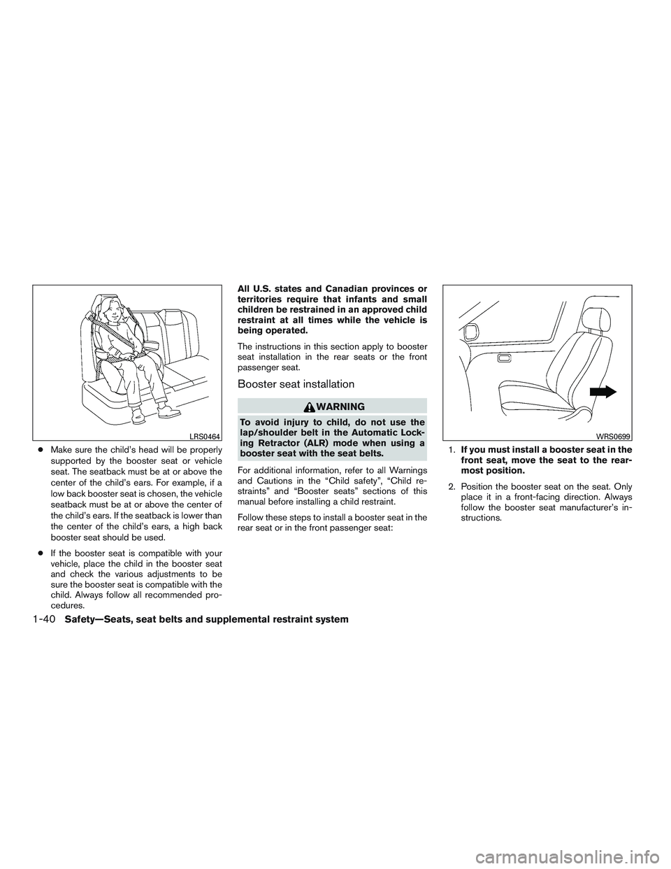 NISSAN ALTIMA SEDAN 2016 Workshop Manual ●Make sure the child’s head will be properly
supported by the booster seat or vehicle
seat. The seatback must be at or above the
center of the child’s ears. For example, if a
low back booster se