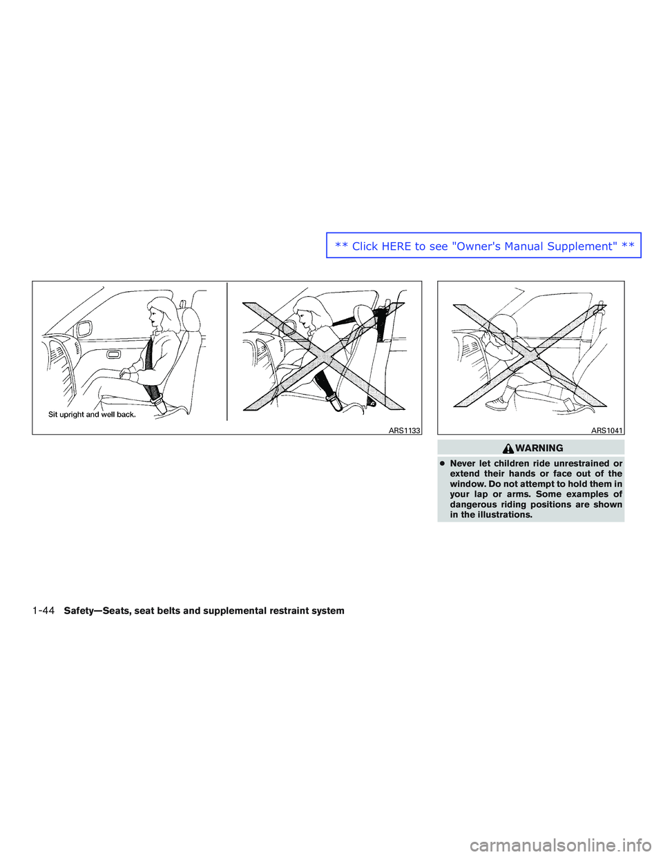 NISSAN ALTIMA SEDAN 2016 Repair Manual WARNING
●Never let children ride unrestrained or
extend their hands or face out of the
window. Do not attempt to hold them in
your lap or arms. Some examples of
dangerous riding positions are shown
NISSAN ALTIMA SEDAN 2016 Repair Manual WARNING
●Never let children ride unrestrained or
extend their hands or face out of the
window. Do not attempt to hold them in
your lap or arms. Some examples of
dangerous riding positions are shown
