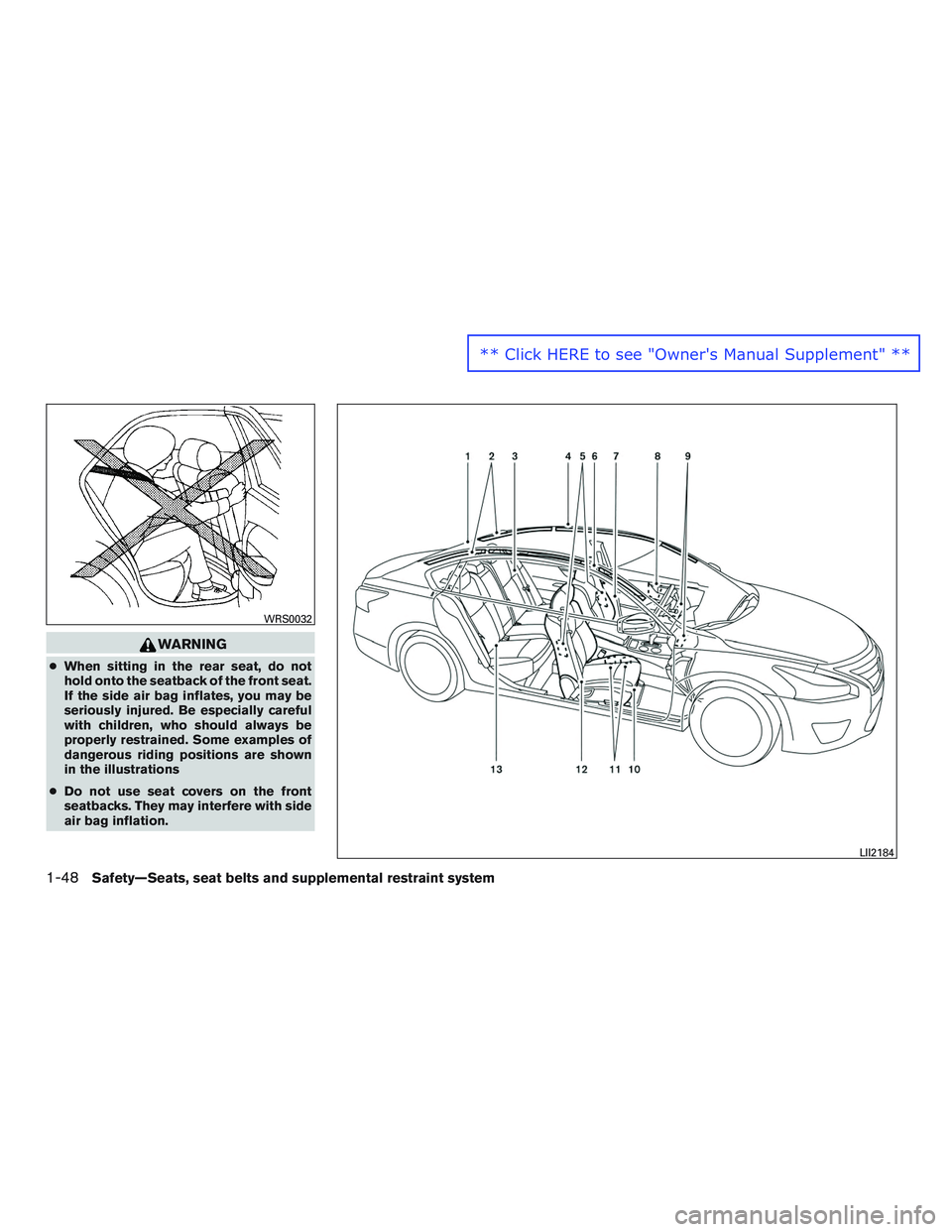NISSAN ALTIMA SEDAN 2016 Repair Manual WARNING
●When sitting in the rear seat, do not
hold onto the seatback of the front seat.
If the side air bag inflates, you may be
seriously injured. Be especially careful
with children, who should a NISSAN ALTIMA SEDAN 2016 Repair Manual WARNING
●When sitting in the rear seat, do not
hold onto the seatback of the front seat.
If the side air bag inflates, you may be
seriously injured. Be especially careful
with children, who should a