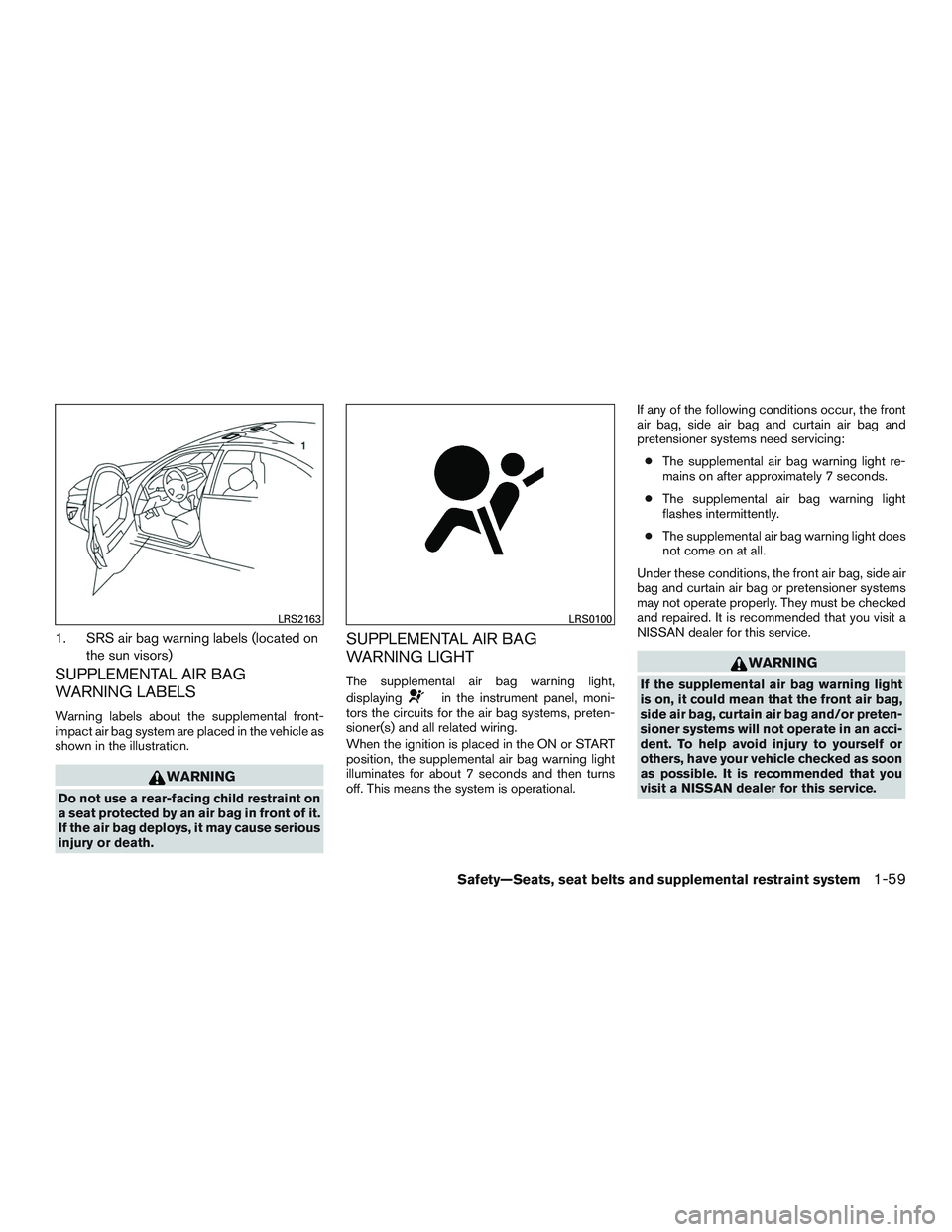 NISSAN ALTIMA SEDAN 2016 Manual PDF 1. SRS air bag warning labels (located onthe sun visors)
SUPPLEMENTAL AIR BAG
WARNING LABELS
Warning labels about the supplemental front-
impact air bag system are placed in the vehicle as
shown in th NISSAN ALTIMA SEDAN 2016 Manual PDF 1. SRS air bag warning labels (located onthe sun visors)
SUPPLEMENTAL AIR BAG
WARNING LABELS
Warning labels about the supplemental front-
impact air bag system are placed in the vehicle as
shown in th