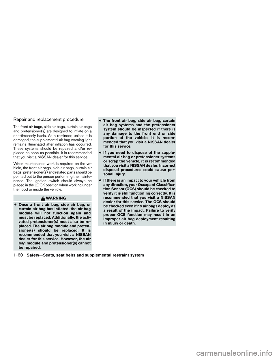 NISSAN ALTIMA SEDAN 2016 Manual PDF Repair and replacement procedure
The front air bags, side air bags, curtain air bags
and pretensioner(s) are designed to inflate on a
one-time-only basis. As a reminder, unless it is
damaged, the supp NISSAN ALTIMA SEDAN 2016 Manual PDF Repair and replacement procedure
The front air bags, side air bags, curtain air bags
and pretensioner(s) are designed to inflate on a
one-time-only basis. As a reminder, unless it is
damaged, the supp