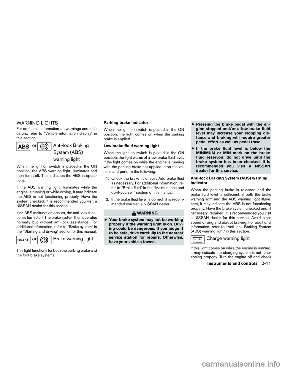 NISSAN ALTIMA SEDAN 2016 Manual Online WARNING LIGHTS
For additional information on warnings and indi-
cators, refer to “Vehicle information display” in
this section.
orAnti-lock BrakingSystem (ABS)
warning light
When the ignition swit