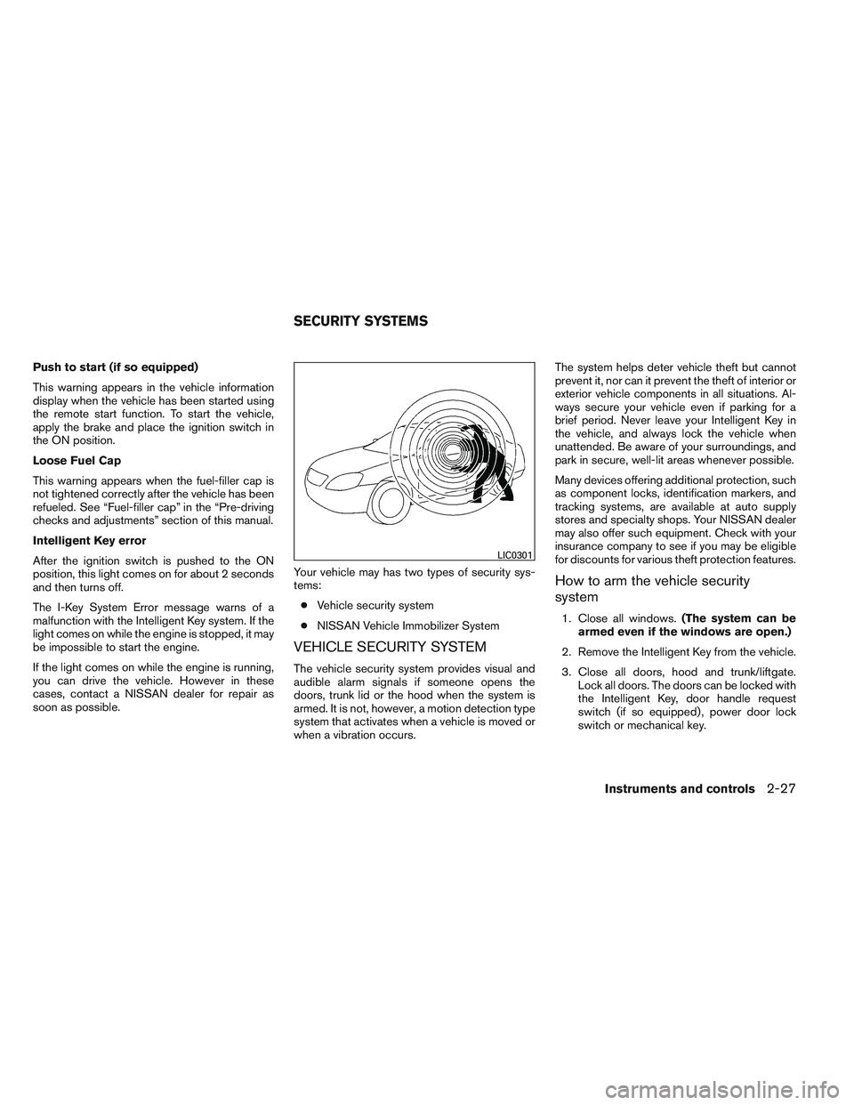 NISSAN ALTIMA SEDAN 2014  Owners Manual Push to start (if so equipped)
This warning appears in the vehicle information
display when the vehicle has been started using
the remote start function. To start the vehicle,
apply the brake and plac