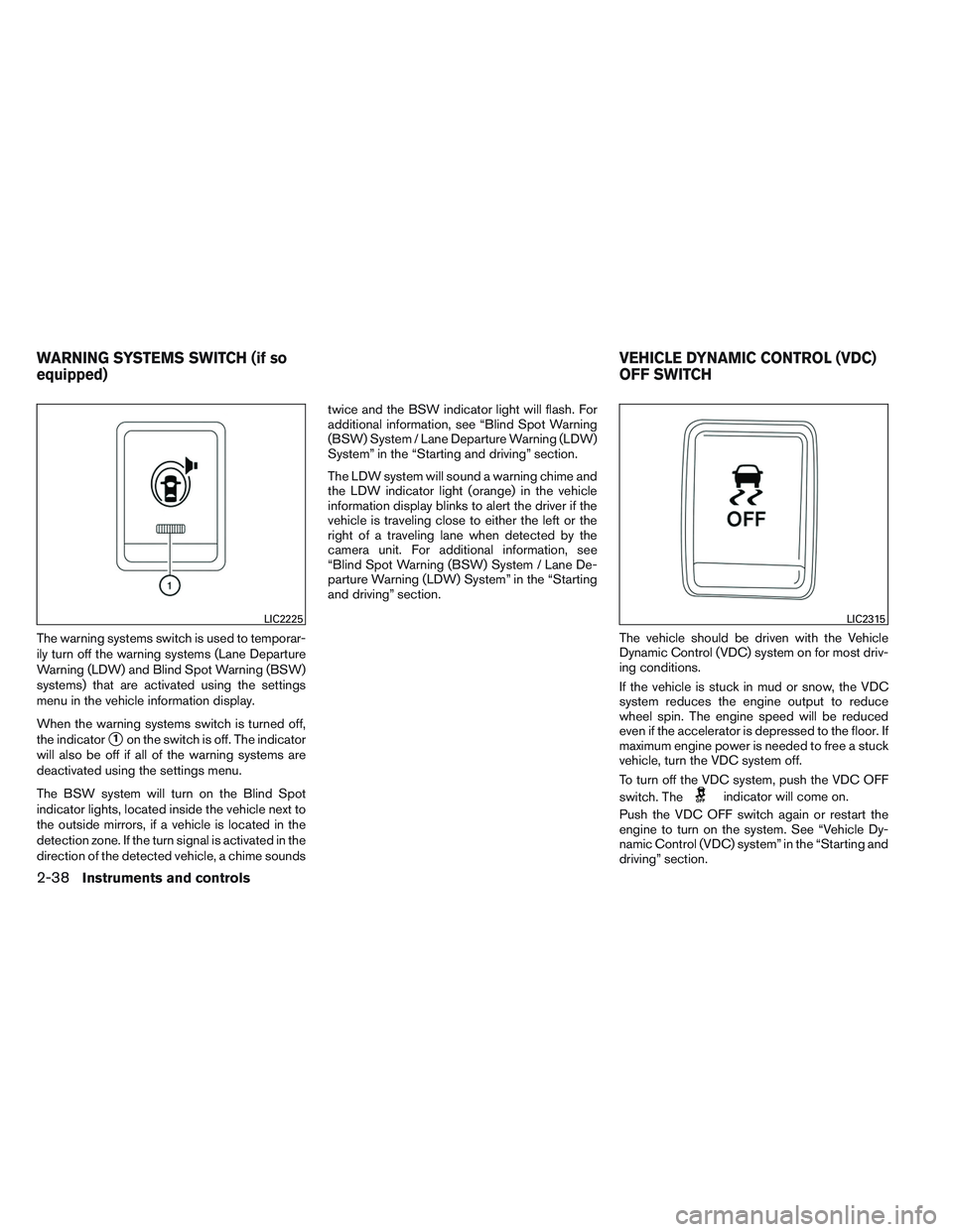 NISSAN ALTIMA SEDAN 2014  Owners Manual The warning systems switch is used to temporar-
ily turn off the warning systems (Lane Departure
Warning (LDW) and Blind Spot Warning (BSW)
systems) that are activated using the settings
menu in the v
