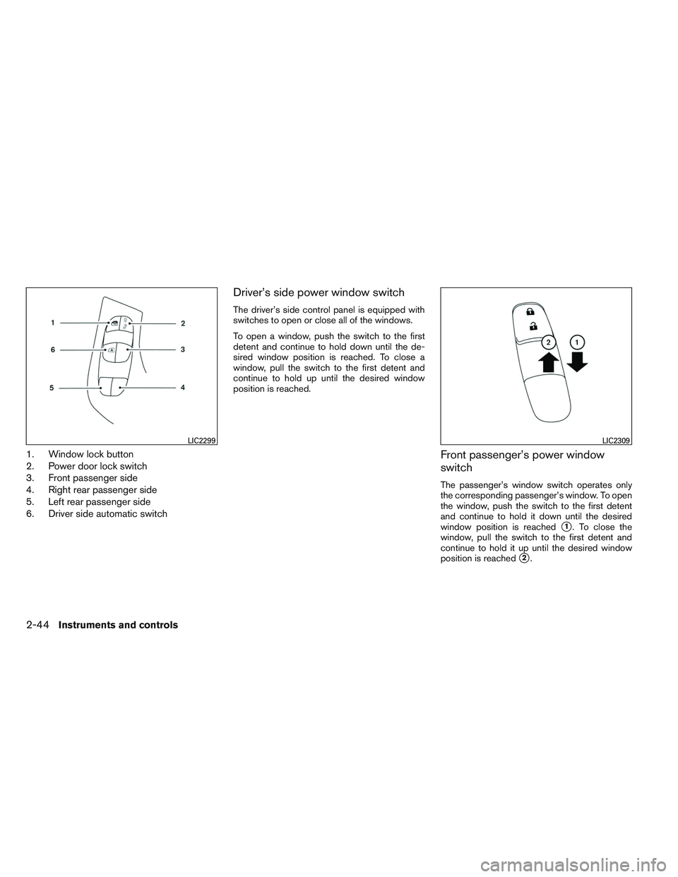 NISSAN ALTIMA SEDAN 2014  Owners Manual 1. Window lock button
2. Power door lock switch
3. Front passenger side
4. Right rear passenger side
5. Left rear passenger side
6. Driver side automatic switch
Driver’s side power window switch
The