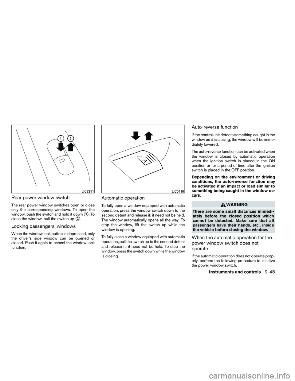 NISSAN ALTIMA SEDAN 2014  Owners Manual Rear power window switch
The rear power window switches open or close
only the corresponding windows. To open the
window, push the switch and hold it down
1.To
close the window, pull the switch up
2