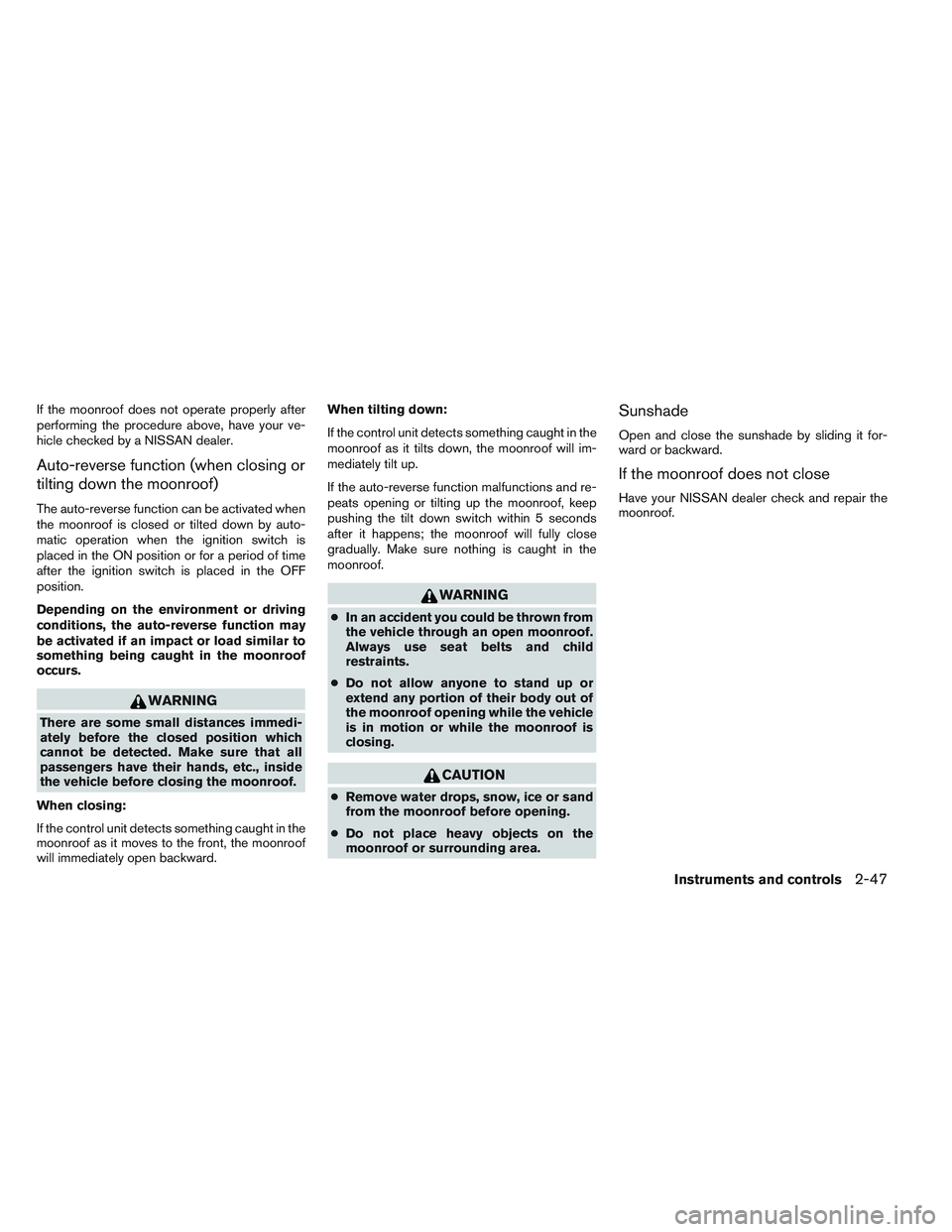 NISSAN ALTIMA SEDAN 2014  Owners Manual If the moonroof does not operate properly after
performing the procedure above, have your ve-
hicle checked by a NISSAN dealer.
Auto-reverse function (when closing or
tilting down the moonroof)
The au