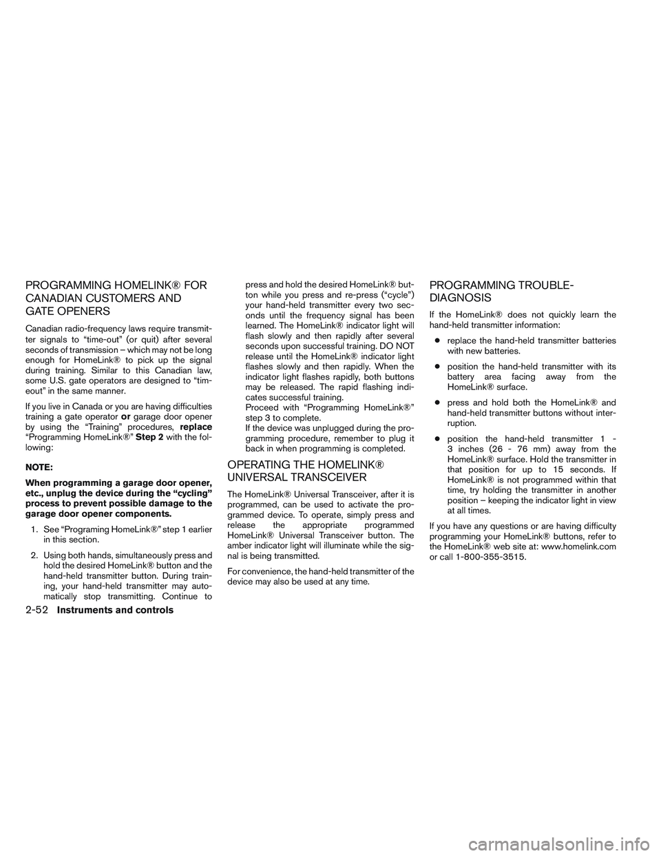 NISSAN ALTIMA SEDAN 2014  Owners Manual PROGRAMMING HOMELINK® FOR
CANADIAN CUSTOMERS AND
GATE OPENERS
Canadian radio-frequency laws require transmit-
ter signals to “time-out” (or quit) after several
seconds of transmission – which m