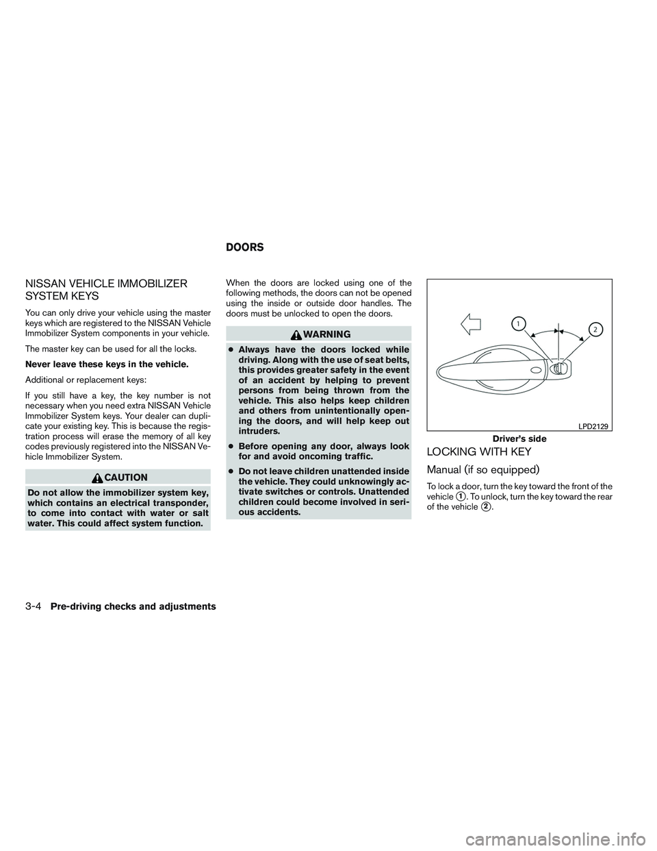 NISSAN ALTIMA SEDAN 2014  Owners Manual NISSAN VEHICLE IMMOBILIZER
SYSTEM KEYS
You can only drive your vehicle using the master
keys which are registered to the NISSAN Vehicle
Immobilizer System components in your vehicle.
The master key ca