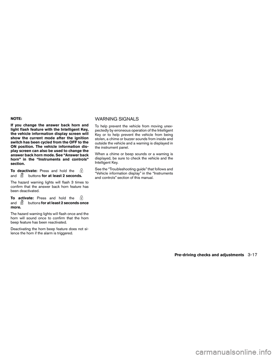 NISSAN ALTIMA SEDAN 2014  Owners Manual NOTE:
If you change the answer back horn and
light flash feature with the Intelligent Key,
the vehicle information display screen will
show the current mode after the ignition
switch has been cycled f