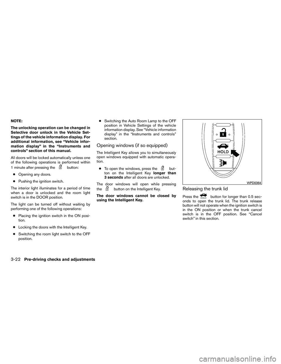 NISSAN ALTIMA SEDAN 2014  Owners Manual NOTE:
The unlocking operation can be changed in
Selective door unlock in the Vehicle Set-
tings of the vehicle information display. For
additional information, see “Vehicle infor-
mation display” 