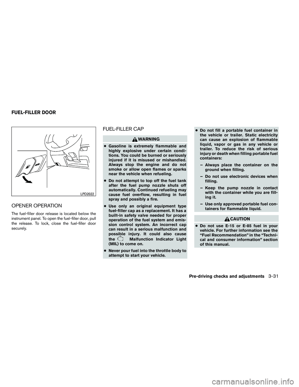 NISSAN ALTIMA SEDAN 2014  Owners Manual OPENER OPERATION
The fuel-filler door release is located below the
instrument panel. To open the fuel-filler door, pull
the release. To lock, close the fuel-filler door
securely.
FUEL-FILLER CAP
WARNI