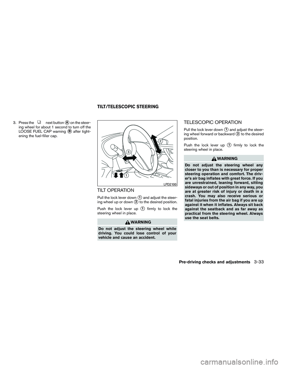 NISSAN ALTIMA SEDAN 2014  Owners Manual 3. Press thenext buttonAon the steer-
ing wheel for about 1 second to turn off the
LOOSE FUEL CAP warning
Bafter tight-
ening the fuel-filler cap.
TILT OPERATION
Pull the lock lever down1and adjust