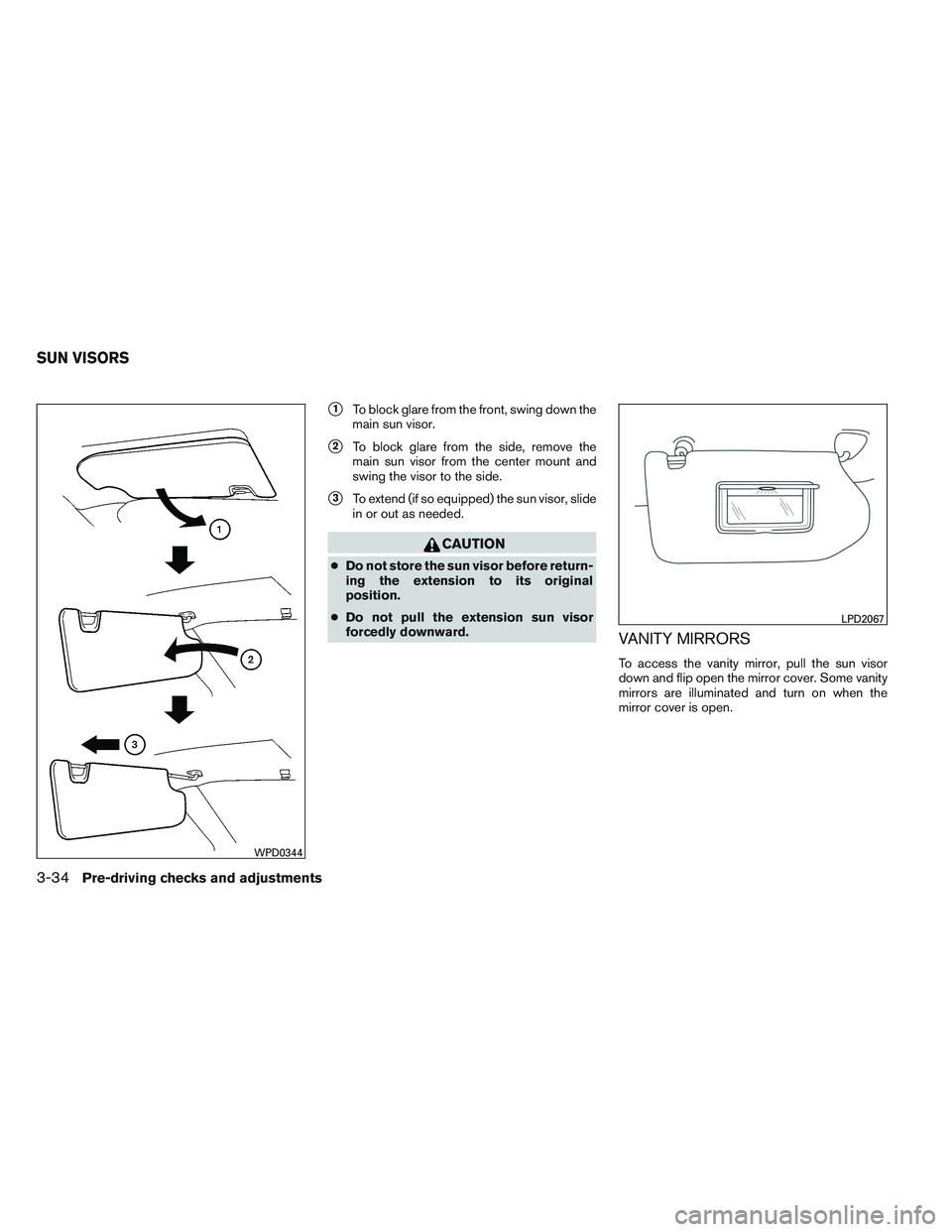 NISSAN ALTIMA SEDAN 2014  Owners Manual 1To block glare from the front, swing down the
main sun visor.
2To block glare from the side, remove the
main sun visor from the center mount and
swing the visor to the side.
3To extend (if so equi