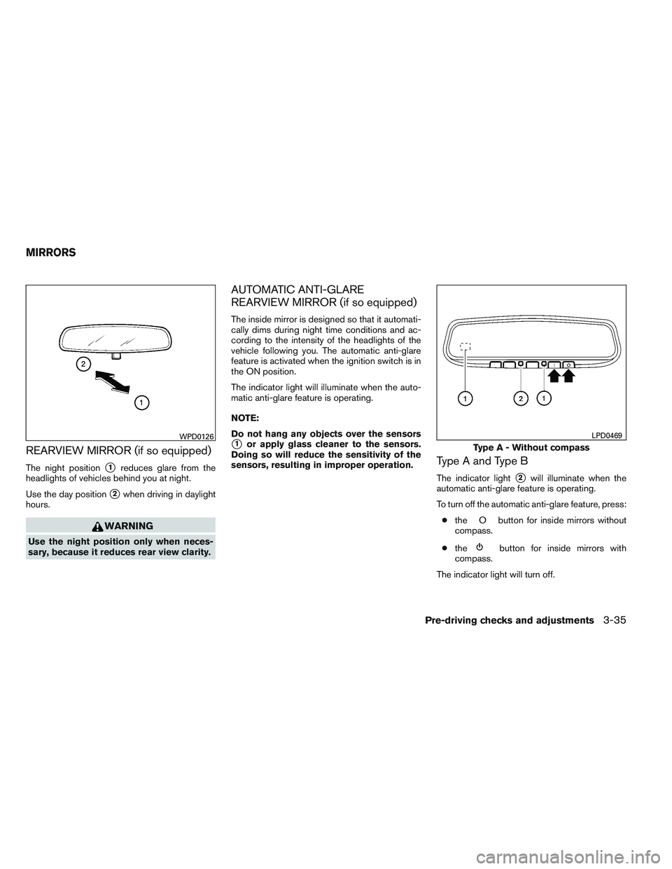 NISSAN ALTIMA SEDAN 2014  Owners Manual REARVIEW MIRROR (if so equipped)
The night position1reduces glare from the
headlights of vehicles behind you at night.
Use the day position
2when driving in daylight
hours.
WARNING
Use the night pos