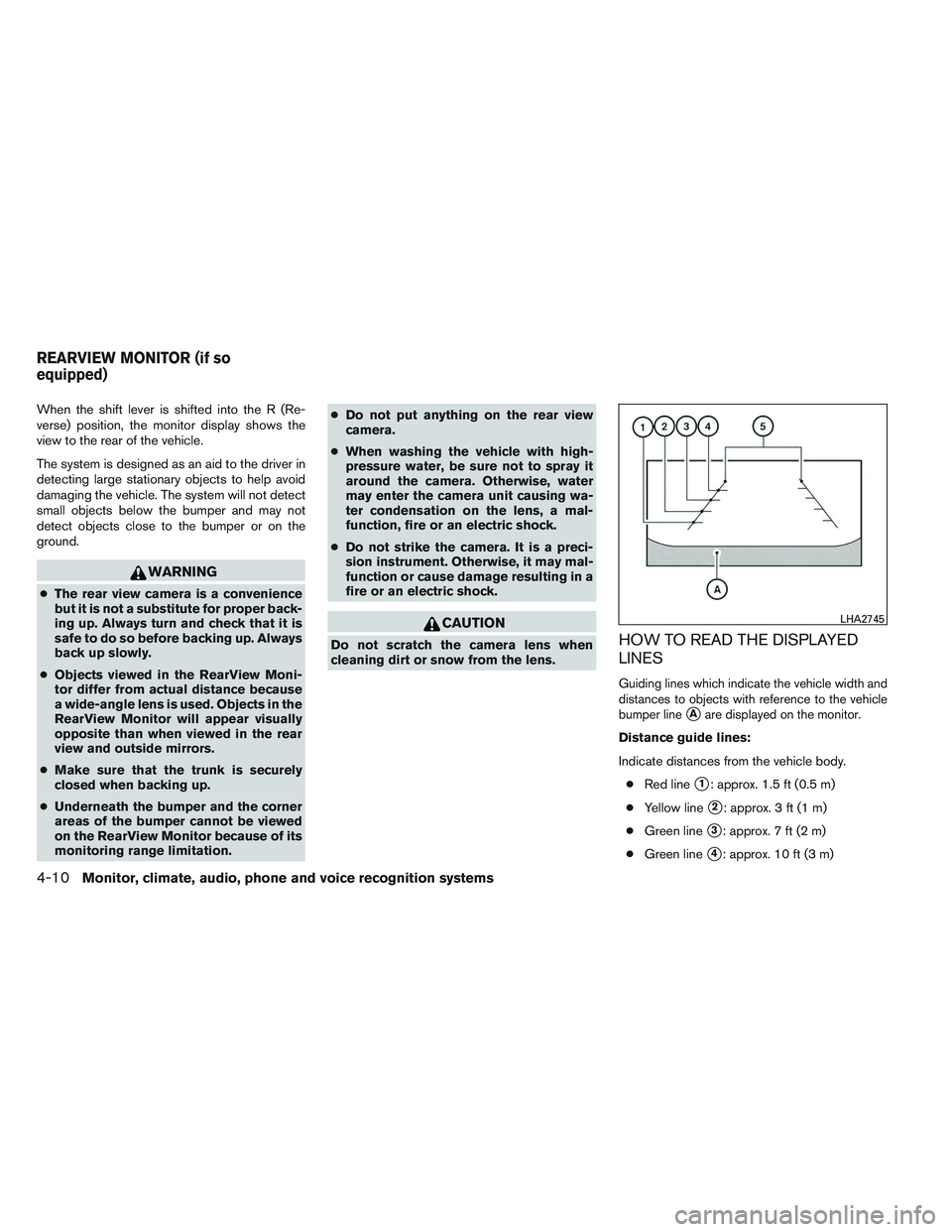 NISSAN ALTIMA SEDAN 2014  Owners Manual When the shift lever is shifted into the R (Re-
verse) position, the monitor display shows the
view to the rear of the vehicle.
The system is designed as an aid to the driver in
detecting large statio
