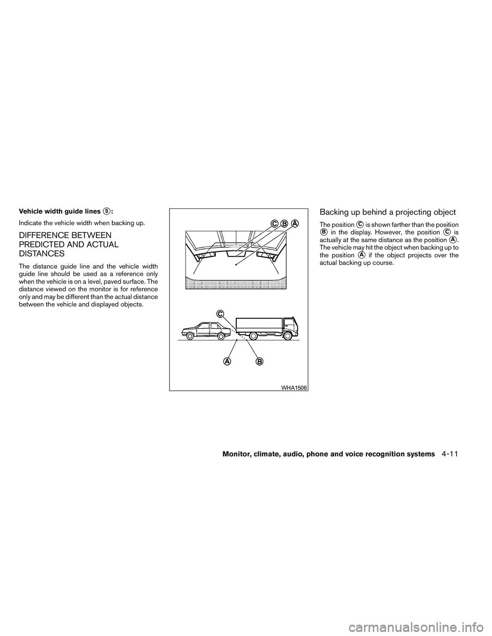 NISSAN ALTIMA SEDAN 2014  Owners Manual Vehicle width guide lines5:
Indicate the vehicle width when backing up.
DIFFERENCE BETWEEN
PREDICTED AND ACTUAL
DISTANCES
The distance guide line and the vehicle width
guide line should be used as a 