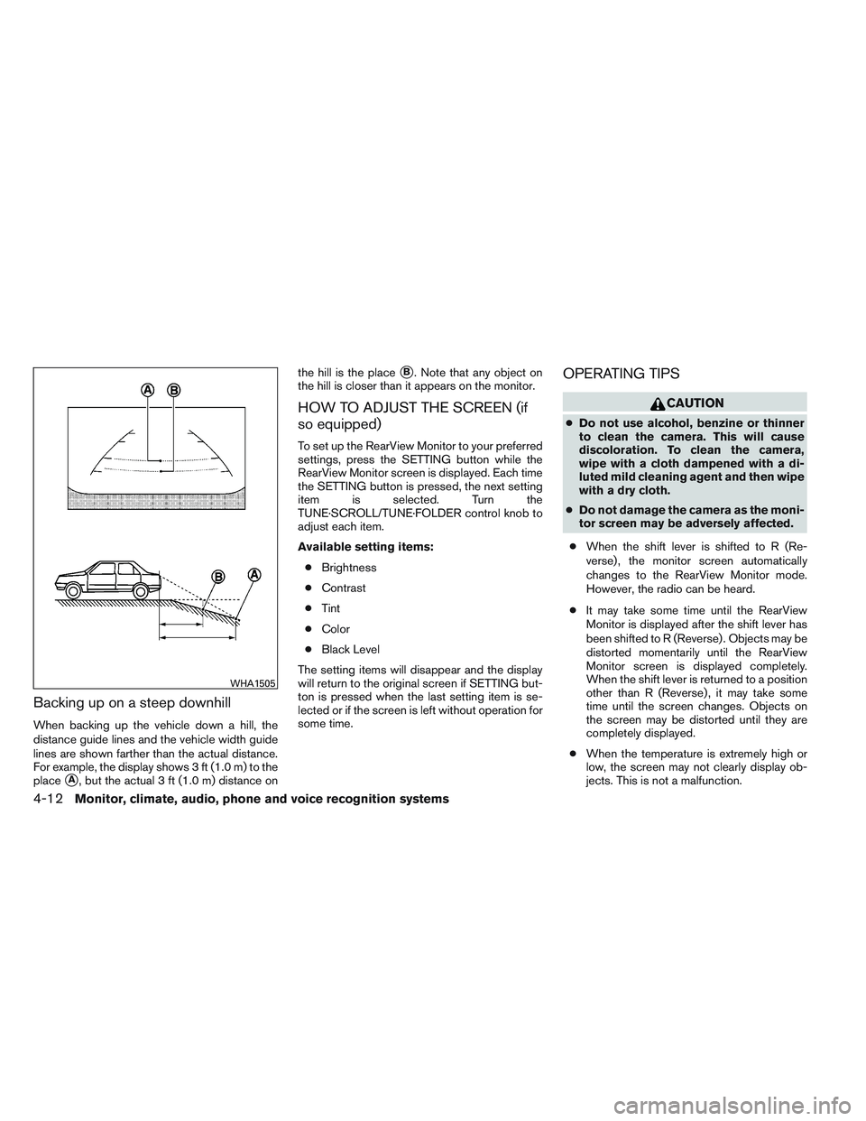 NISSAN ALTIMA SEDAN 2014  Owners Manual Backing up on a steep downhill
When backing up the vehicle down a hill, the
distance guide lines and the vehicle width guide
lines are shown farther than the actual distance.
For example, the display 