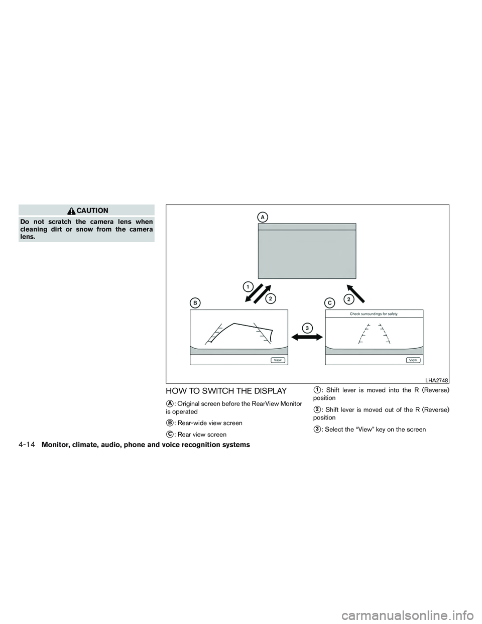 NISSAN ALTIMA SEDAN 2014  Owners Manual CAUTION
Do not scratch the camera lens when
cleaning dirt or snow from the camera
lens.
HOW TO SWITCH THE DISPLAY
A: Original screen before the RearView Monitor
is operated
B: Rear-wide view screen
