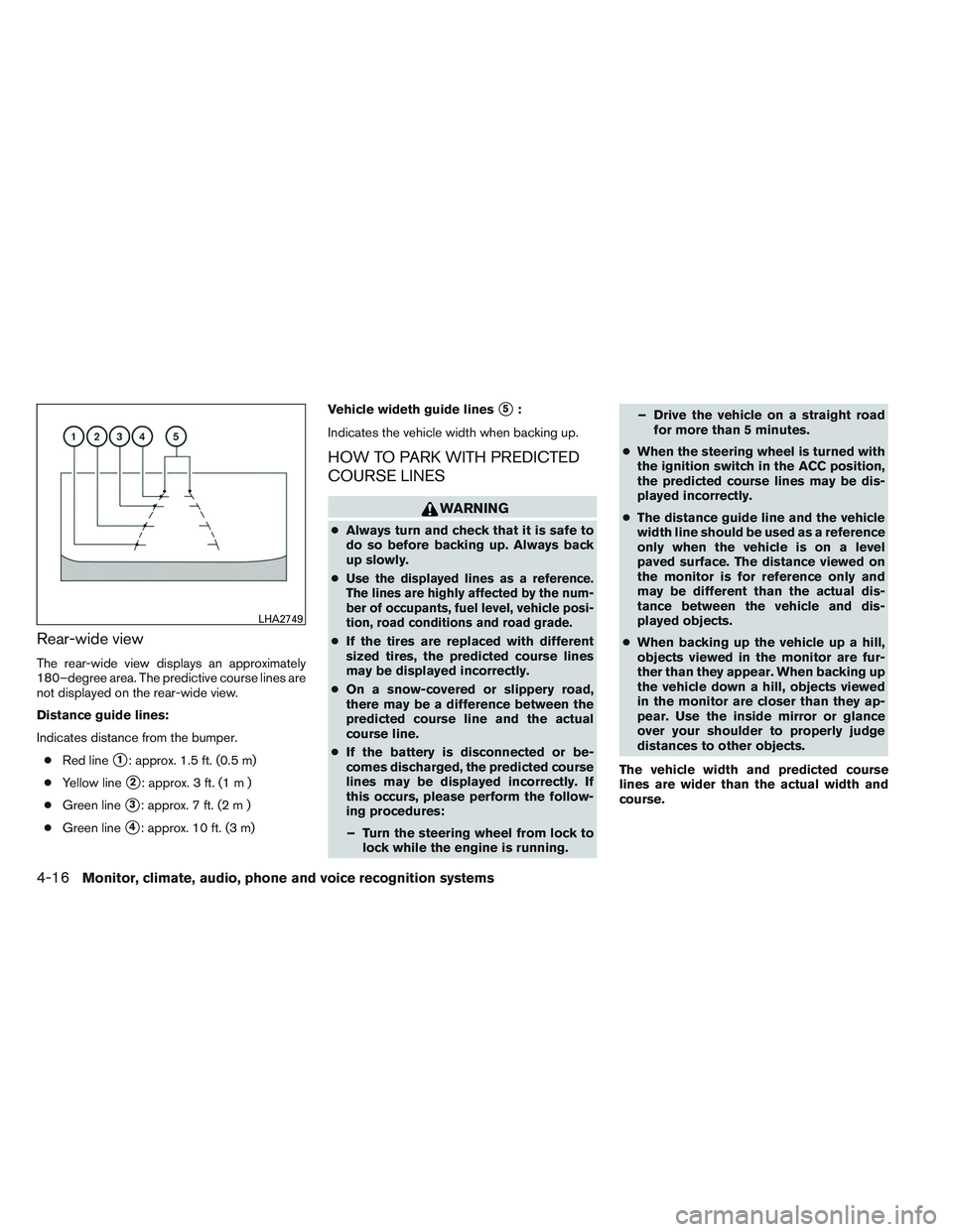 NISSAN ALTIMA SEDAN 2014  Owners Manual Rear-wide view
The rear-wide view displays an approximately
180–degree area. The predictive course lines are
not displayed on the rear-wide view.
Distance guide lines:
Indicates distance from the bu