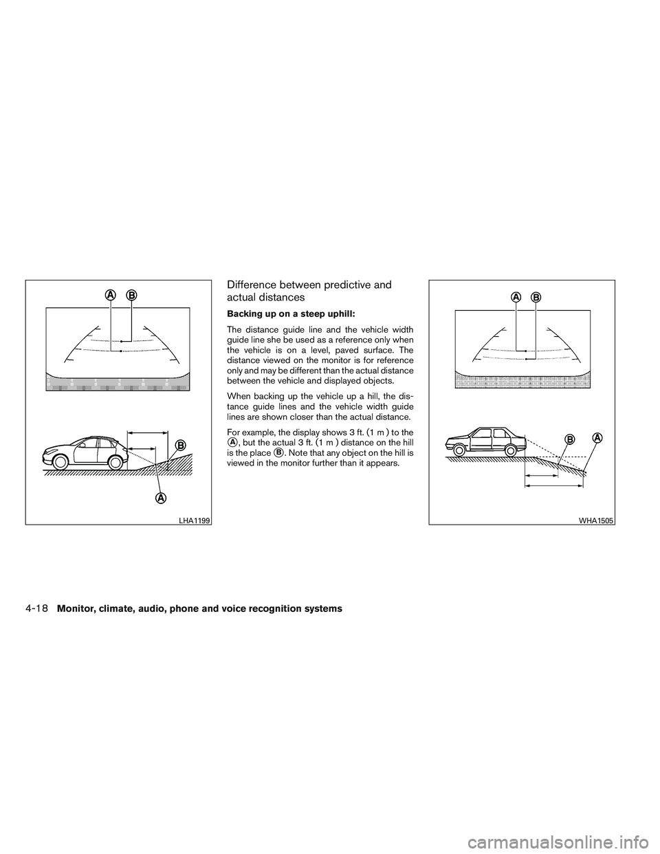 NISSAN ALTIMA SEDAN 2014  Owners Manual Difference between predictive and
actual distances
Backing up on a steep uphill:
The distance guide line and the vehicle width
guide line she be used as a reference only when
the vehicle is on a level