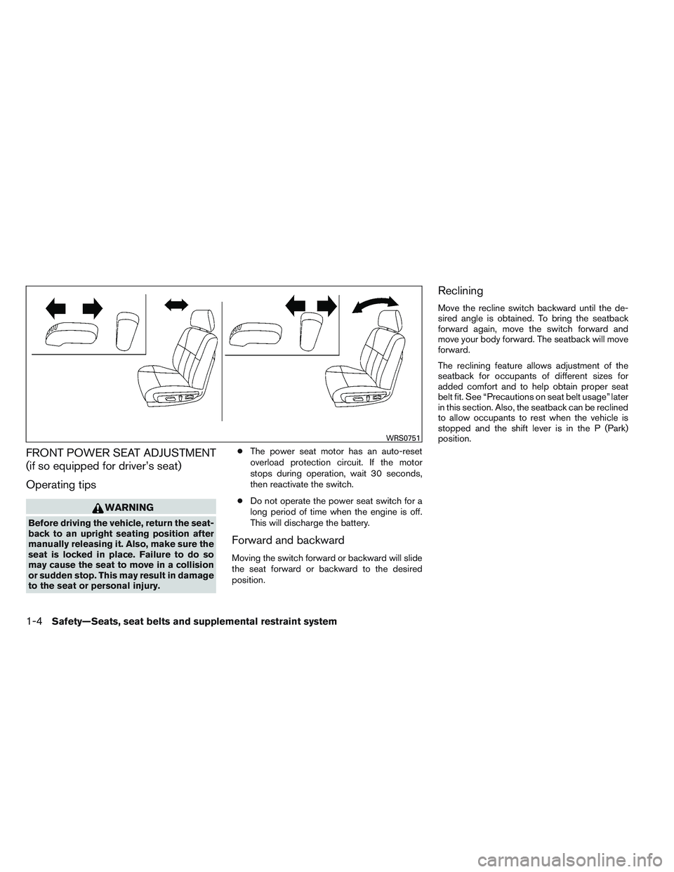 NISSAN ALTIMA SEDAN 2014 Owners Manual FRONT POWER SEAT ADJUSTMENT
(if so equipped for driver’s seat)
Operating tips
WARNING
Before driving the vehicle, return the seat-
back to an upright seating position after
manually releasing it. Al