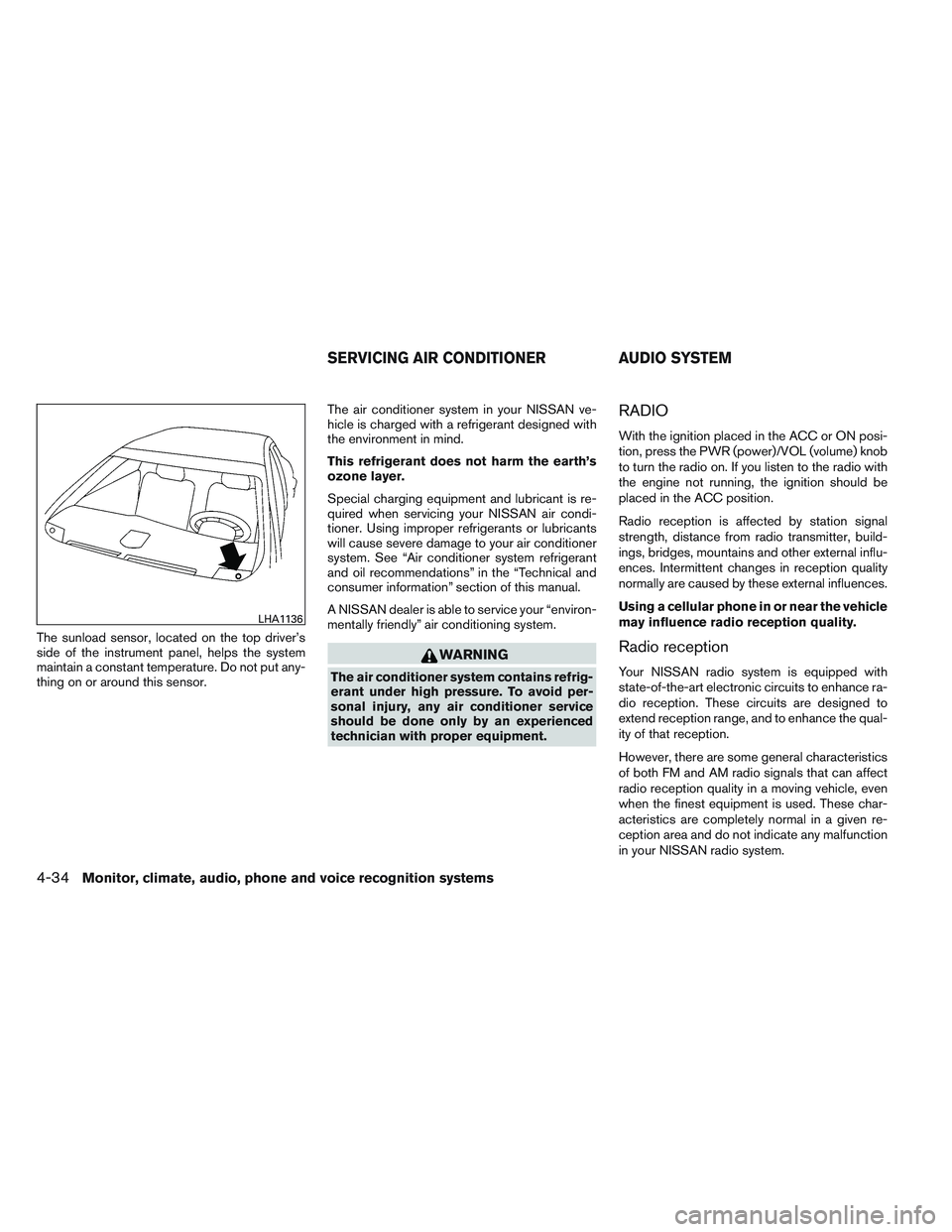 NISSAN ALTIMA SEDAN 2014 Owners Manual The sunload sensor, located on the top driver’s
side of the instrument panel, helps the system
maintain a constant temperature. Do not put any-
thing on or around this sensor.The air conditioner sys NISSAN ALTIMA SEDAN 2014 Owners Manual The sunload sensor, located on the top driver’s
side of the instrument panel, helps the system
maintain a constant temperature. Do not put any-
thing on or around this sensor.The air conditioner sys
