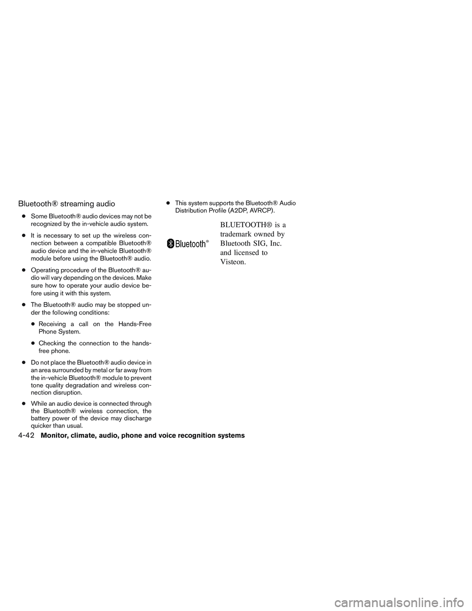 NISSAN ALTIMA SEDAN 2014  Owners Manual Bluetooth® streaming audio
●Some Bluetooth® audio devices may not be
recognized by the in-vehicle audio system.
● It is necessary to set up the wireless con-
nection between a compatible Bluetoo