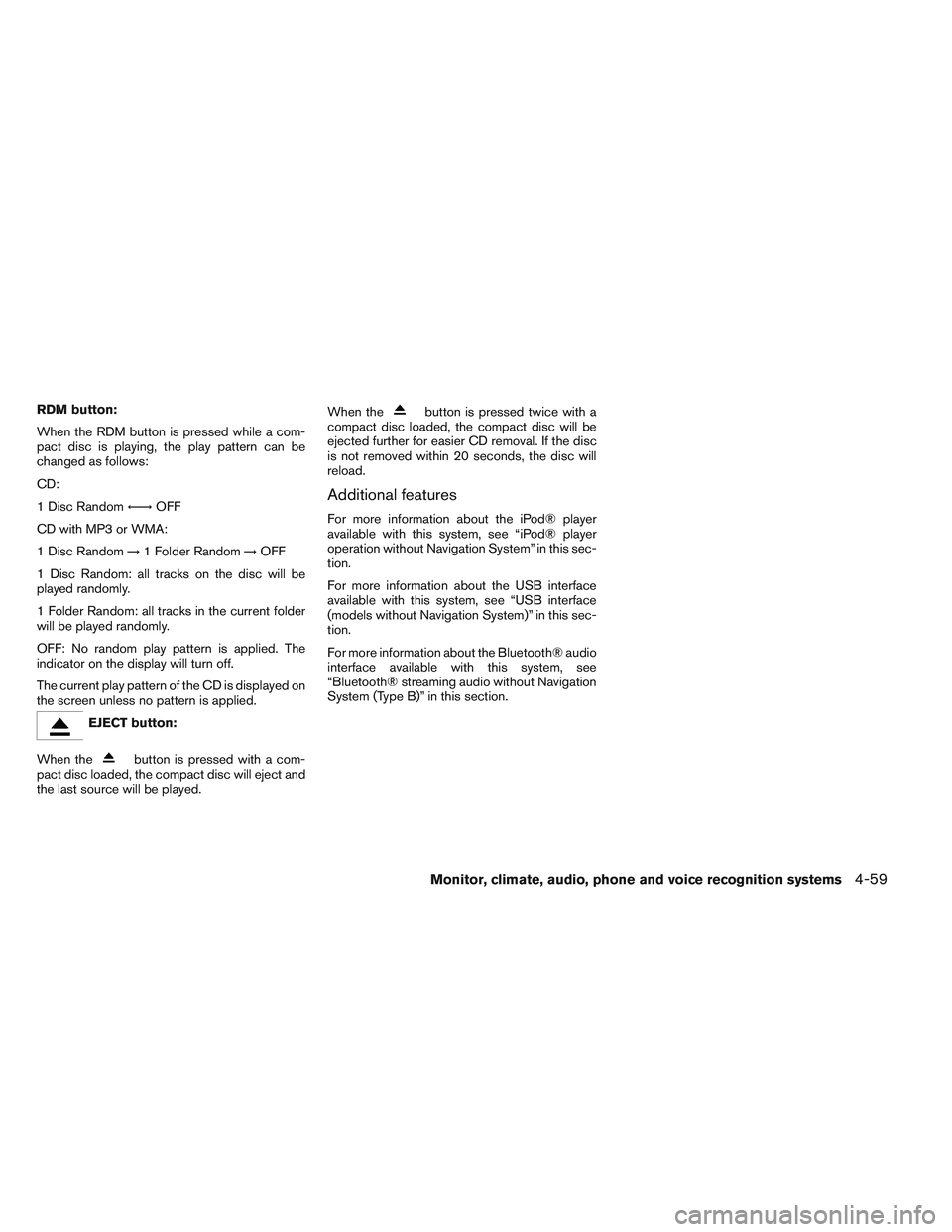 NISSAN ALTIMA SEDAN 2014 Owners Manual RDM button:
When the RDM button is pressed while a com-
pact disc is playing, the play pattern can be
changed as follows:
CD:
1 Disc Random←→OFF
CD with MP3 or WMA:
1 Disc Random →1 Folder Rando NISSAN ALTIMA SEDAN 2014 Owners Manual RDM button:
When the RDM button is pressed while a com-
pact disc is playing, the play pattern can be
changed as follows:
CD:
1 Disc Random←→OFF
CD with MP3 or WMA:
1 Disc Random →1 Folder Rando