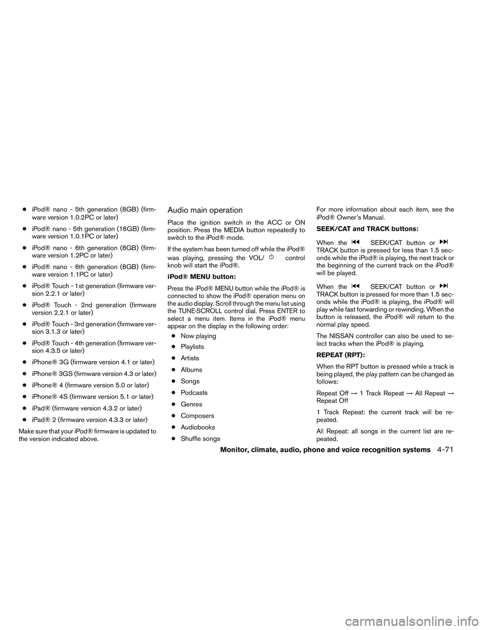 NISSAN ALTIMA SEDAN 2014 Owners Manual ●iPod® nano - 5th generation (8GB) (firm-
ware version 1.0.2PC or later)
● iPod® nano - 5th generation (16GB) (firm-
ware version 1.0.1PC or later)
● iPod® nano - 6th generation (8GB) (firm-
NISSAN ALTIMA SEDAN 2014 Owners Manual ●iPod® nano - 5th generation (8GB) (firm-
ware version 1.0.2PC or later)
● iPod® nano - 5th generation (16GB) (firm-
ware version 1.0.1PC or later)
● iPod® nano - 6th generation (8GB) (firm-