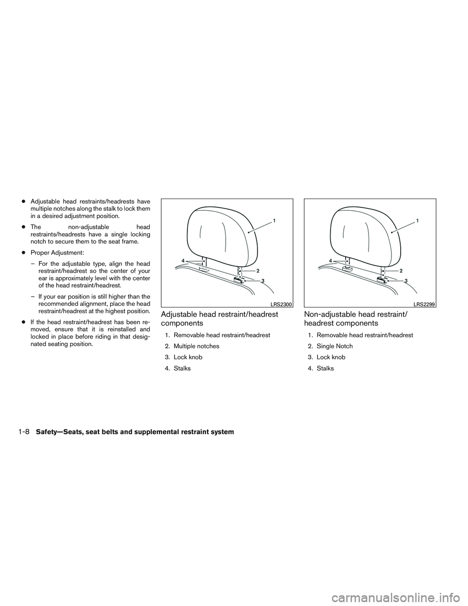 NISSAN ALTIMA SEDAN 2014 Owners Manual ●Adjustable head restraints/headrests have
multiple notches along the stalk to lock them
in a desired adjustment position.
● The non-adjustable head
restraints/headrests have a single locking
notc