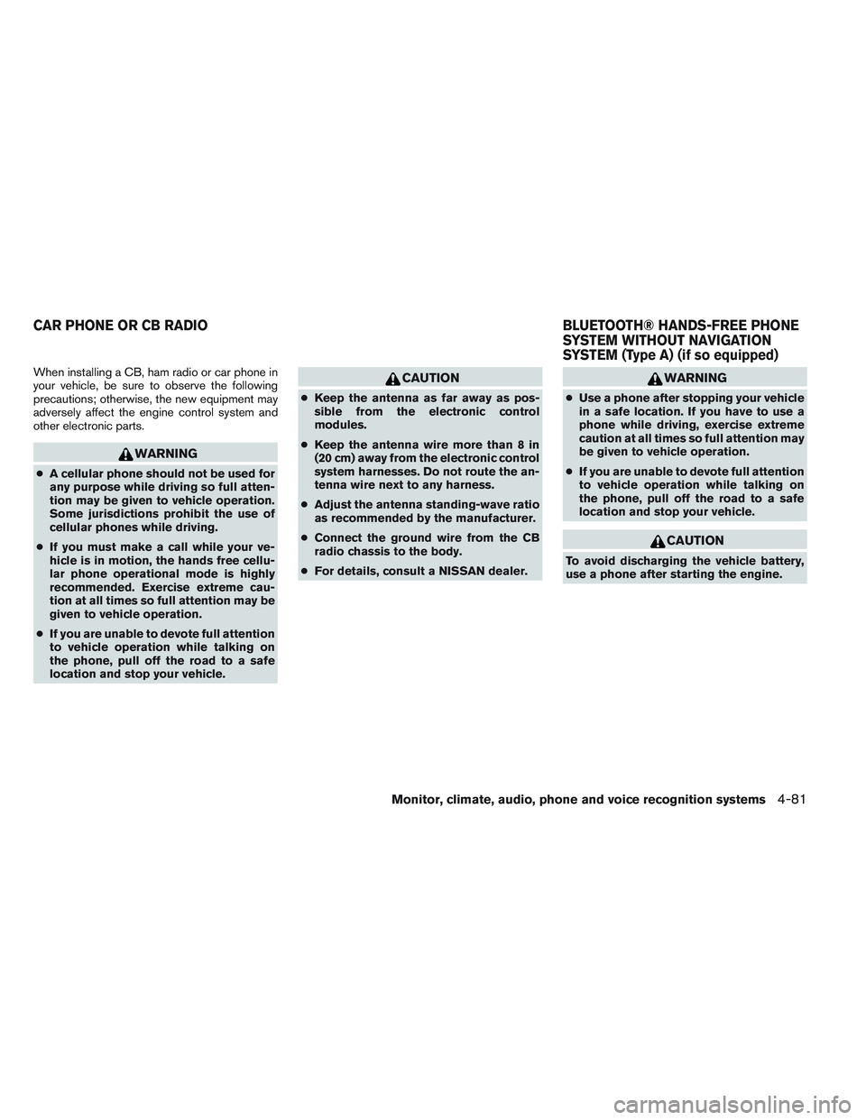 NISSAN ALTIMA SEDAN 2014 Owners Manual When installing a CB, ham radio or car phone in
your vehicle, be sure to observe the following
precautions; otherwise, the new equipment may
adversely affect the engine control system and
other electr NISSAN ALTIMA SEDAN 2014 Owners Manual When installing a CB, ham radio or car phone in
your vehicle, be sure to observe the following
precautions; otherwise, the new equipment may
adversely affect the engine control system and
other electr