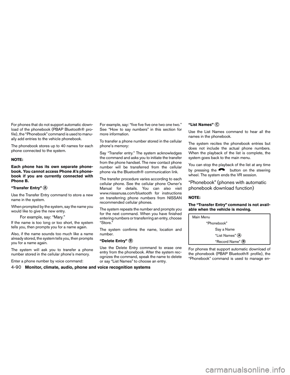 NISSAN ALTIMA SEDAN 2014  Owners Manual For phones that do not support automatic down-
load of the phonebook (PBAP Bluetooth® pro-
file) , the “Phonebook” command is used to manu-
ally add entries to the vehicle phonebook.
The phoneboo