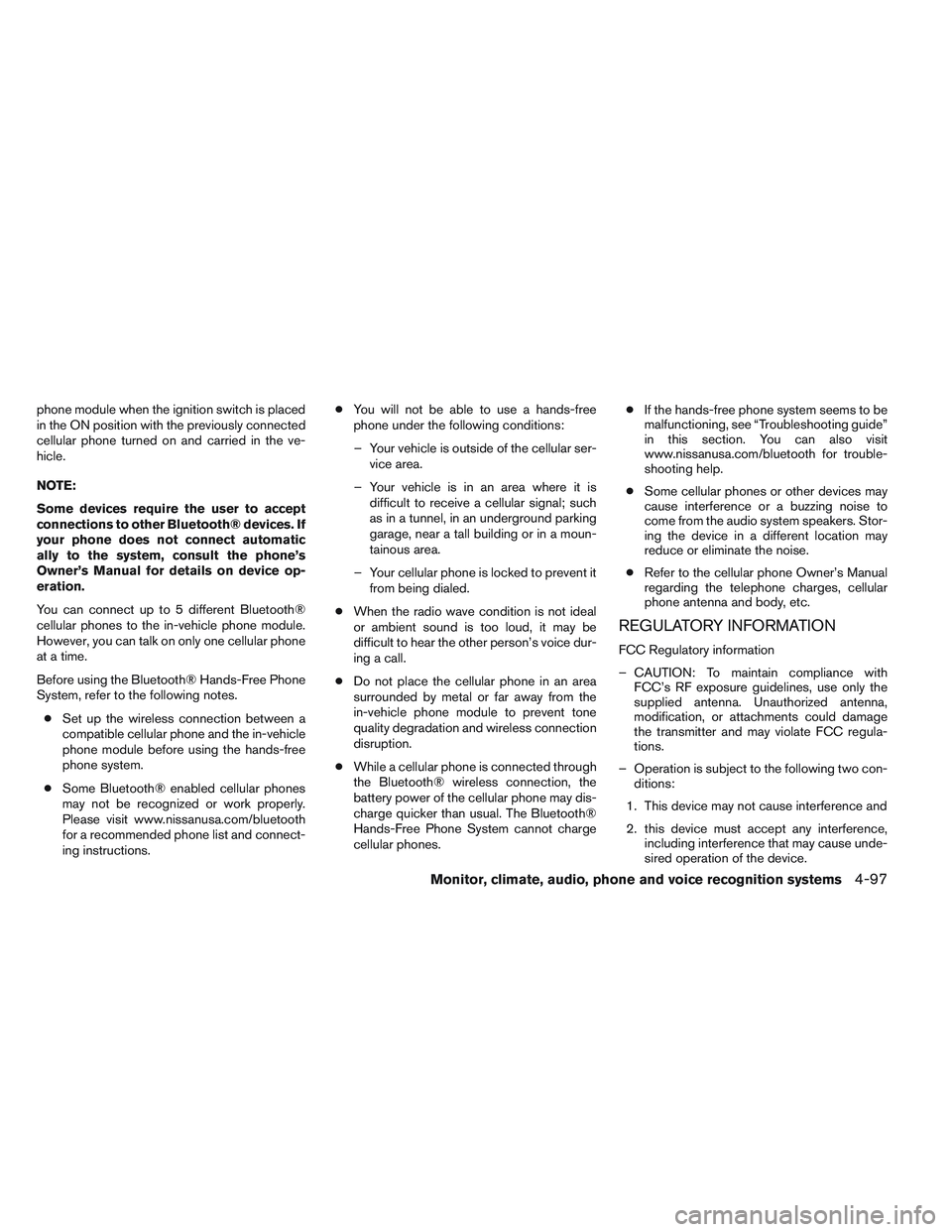 NISSAN ALTIMA SEDAN 2014  Owners Manual phone module when the ignition switch is placed
in the ON position with the previously connected
cellular phone turned on and carried in the ve-
hicle.
NOTE:
Some devices require the user to accept
co