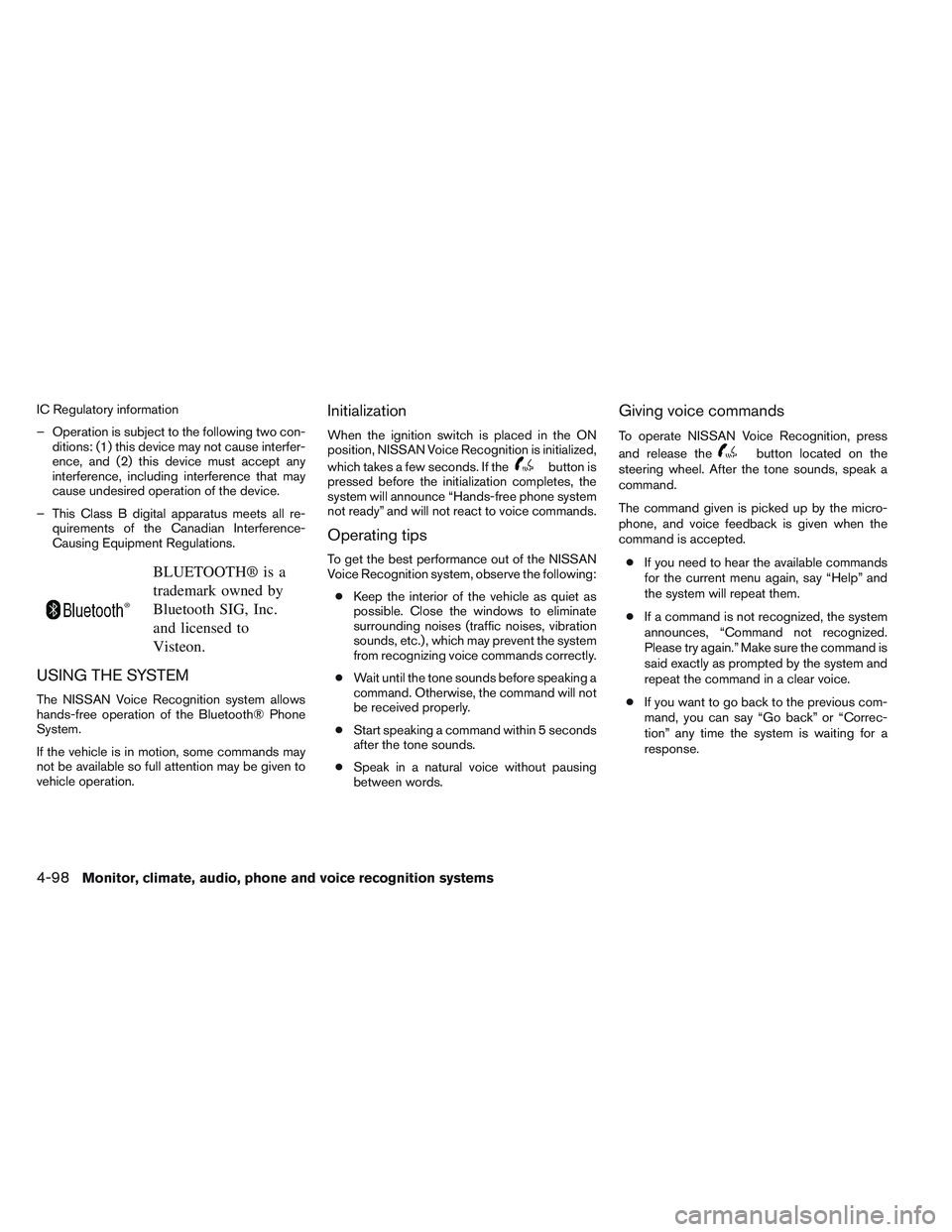 NISSAN ALTIMA SEDAN 2014  Owners Manual IC Regulatory information
– Operation is subject to the following two con-ditions: (1) this device may not cause interfer-
ence, and (2) this device must accept any
interference, including interfere