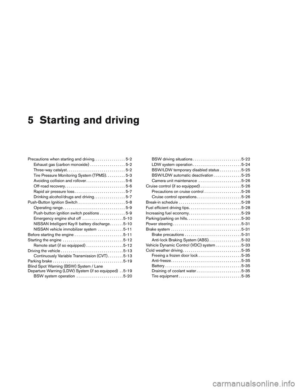 NISSAN ALTIMA SEDAN 2014 Owners Manual 5 Starting and driving
Precautions when starting and driving................5-2
Exhaust gas (carbon monoxide) ..................5-2
Three-way catalyst ..............................5-2
Tire Pressure M NISSAN ALTIMA SEDAN 2014 Owners Manual 5 Starting and driving
Precautions when starting and driving................5-2
Exhaust gas (carbon monoxide) ..................5-2
Three-way catalyst ..............................5-2
Tire Pressure M