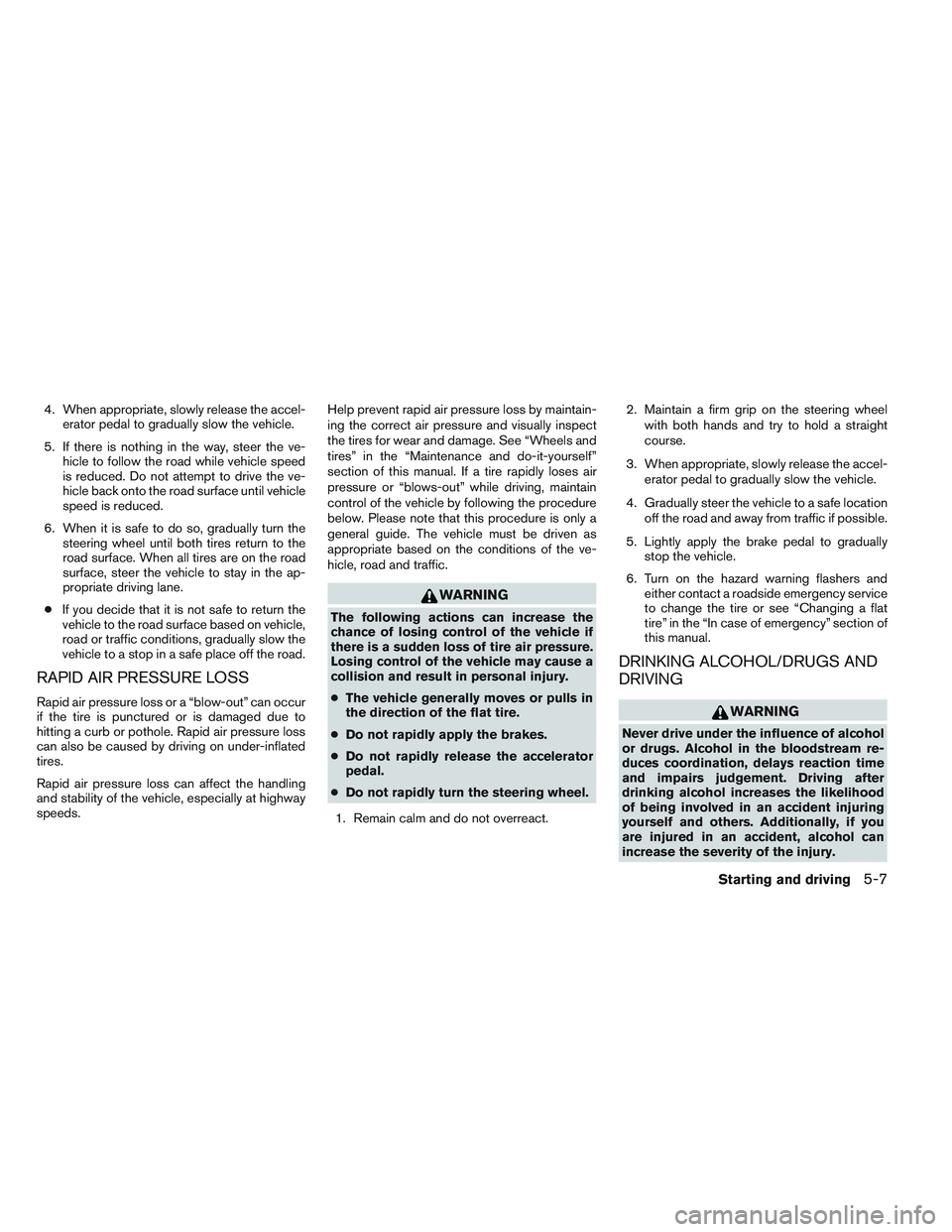 NISSAN ALTIMA SEDAN 2014 Owners Manual 4. When appropriate, slowly release the accel-erator pedal to gradually slow the vehicle.
5. If there is nothing in the way, steer the ve- hicle to follow the road while vehicle speed
is reduced. Do n NISSAN ALTIMA SEDAN 2014 Owners Manual 4. When appropriate, slowly release the accel-erator pedal to gradually slow the vehicle.
5. If there is nothing in the way, steer the ve- hicle to follow the road while vehicle speed
is reduced. Do n