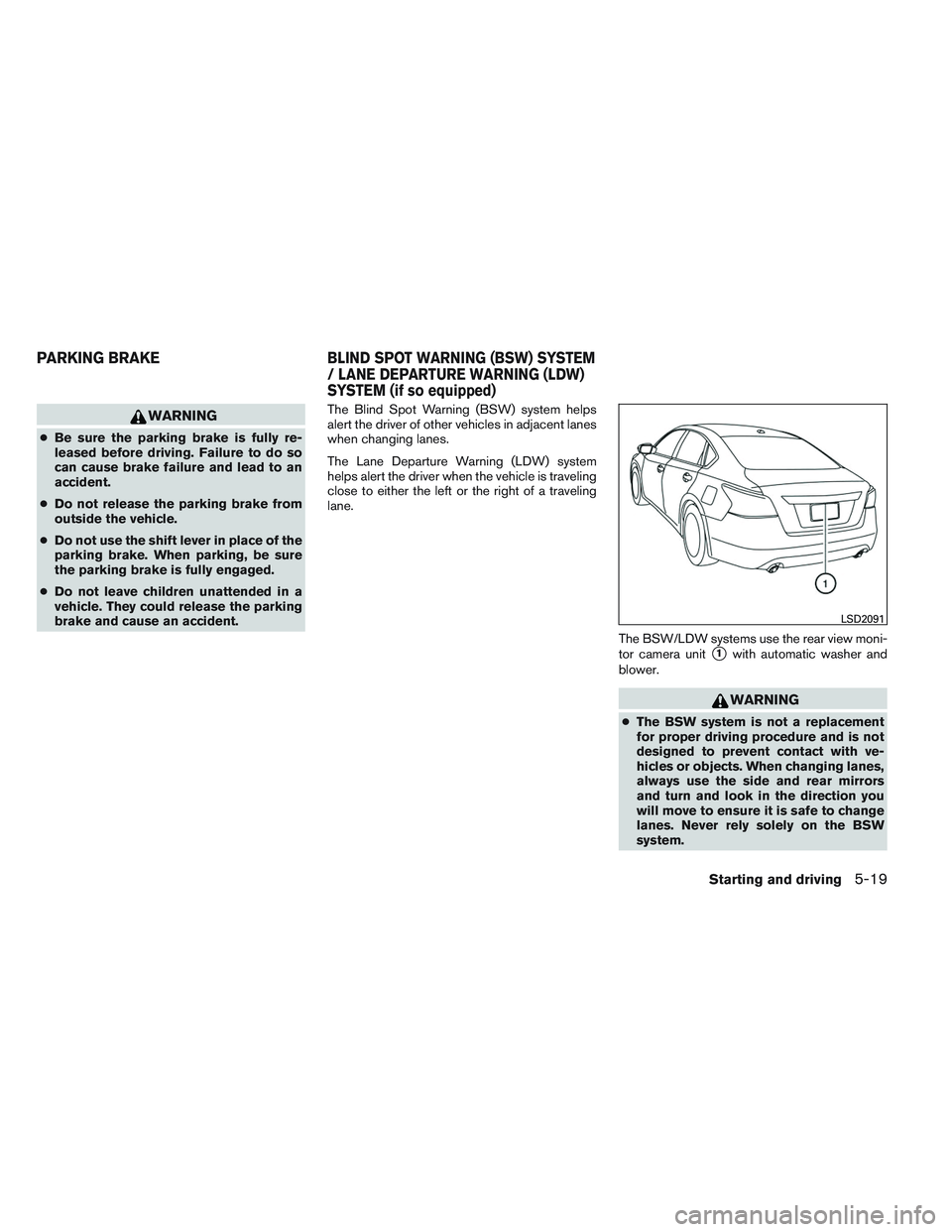 NISSAN ALTIMA SEDAN 2014 Owners Manual WARNING
●Be sure the parking brake is fully re-
leased before driving. Failure to do so
can cause brake failure and lead to an
accident.
● Do not release the parking brake from
outside the vehicle NISSAN ALTIMA SEDAN 2014 Owners Manual WARNING
●Be sure the parking brake is fully re-
leased before driving. Failure to do so
can cause brake failure and lead to an
accident.
● Do not release the parking brake from
outside the vehicle