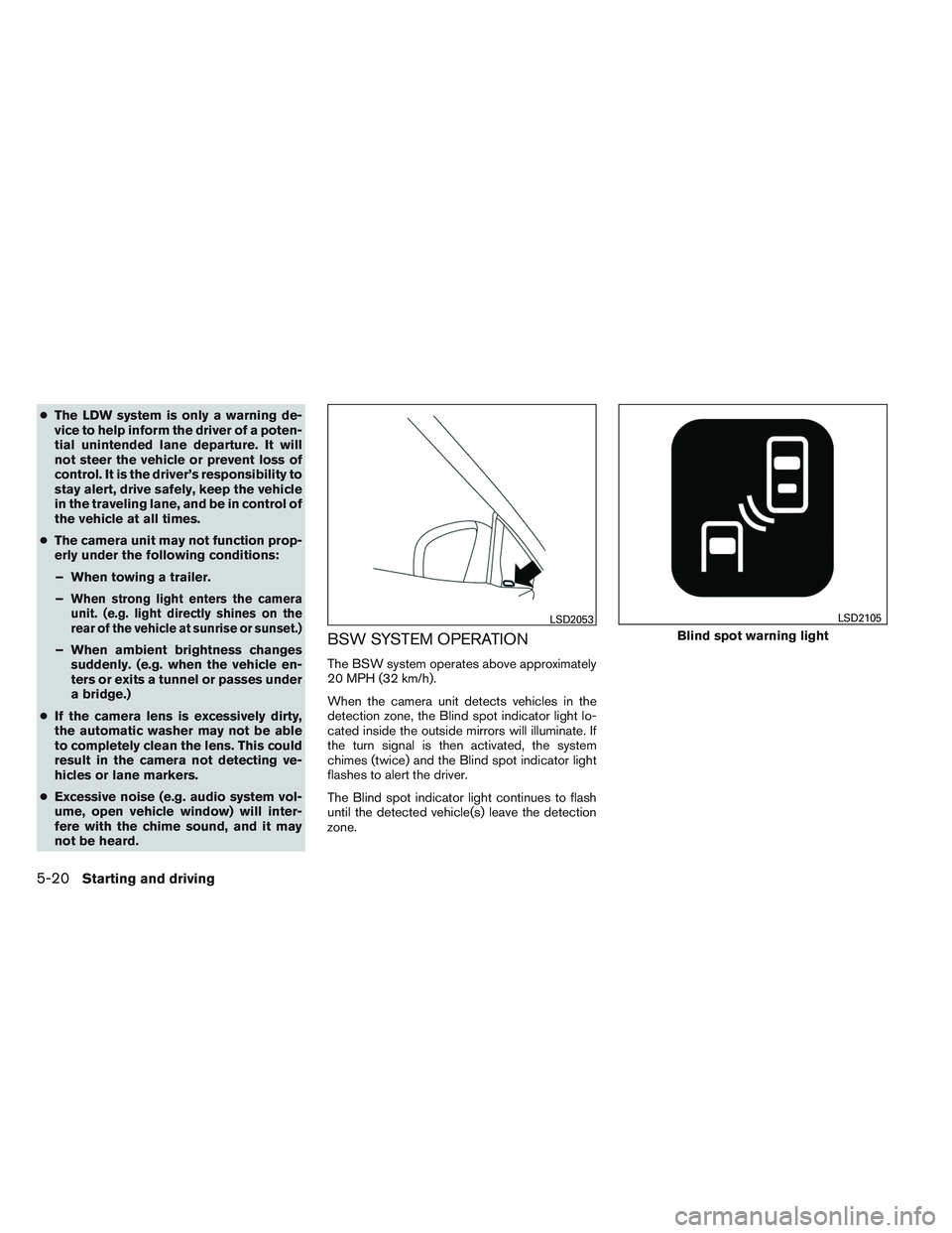 NISSAN ALTIMA SEDAN 2014 Owners Manual ●The LDW system is only a warning de-
vice to help inform the driver of a poten-
tial unintended lane departure. It will
not steer the vehicle or prevent loss of
control. It is the driver’s respon NISSAN ALTIMA SEDAN 2014 Owners Manual ●The LDW system is only a warning de-
vice to help inform the driver of a poten-
tial unintended lane departure. It will
not steer the vehicle or prevent loss of
control. It is the driver’s respon