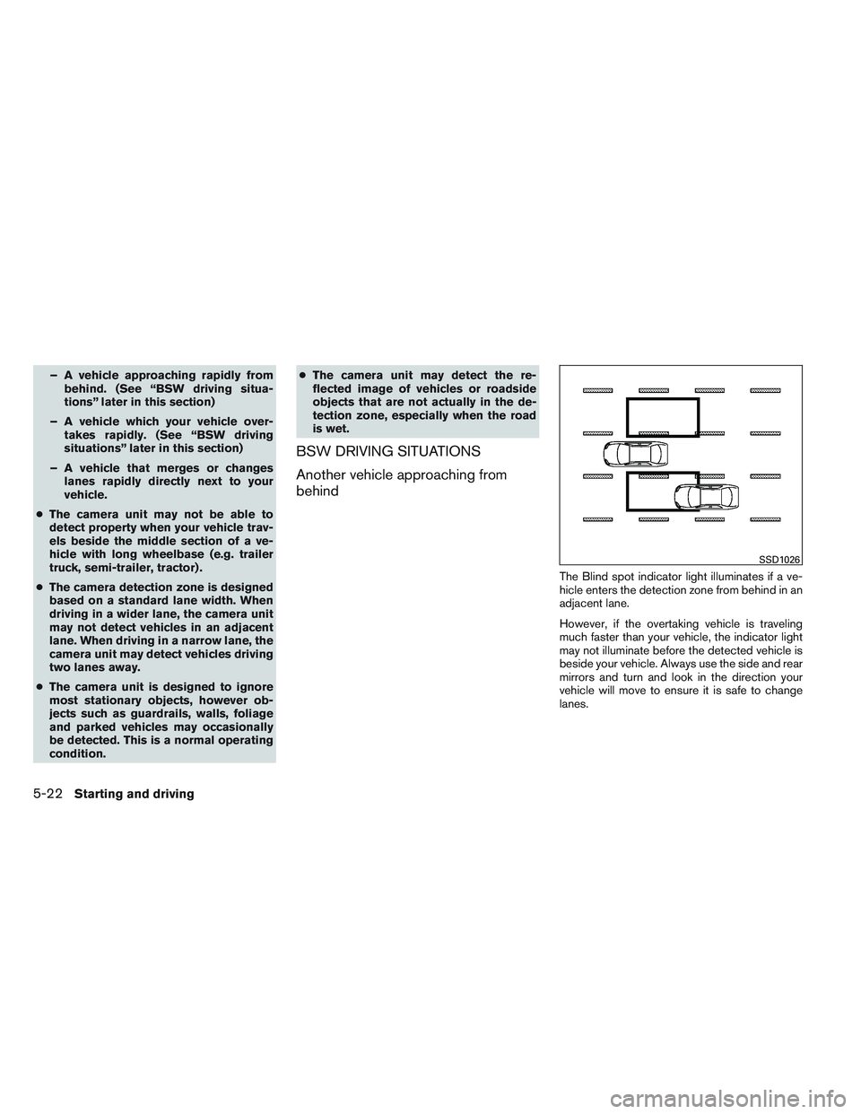 NISSAN ALTIMA SEDAN 2014  Owners Manual – A vehicle approaching rapidly frombehind. (See “BSW driving situa-
tions” later in this section)
– A vehicle which your vehicle over- takes rapidly. (See “BSW driving
situations” later i