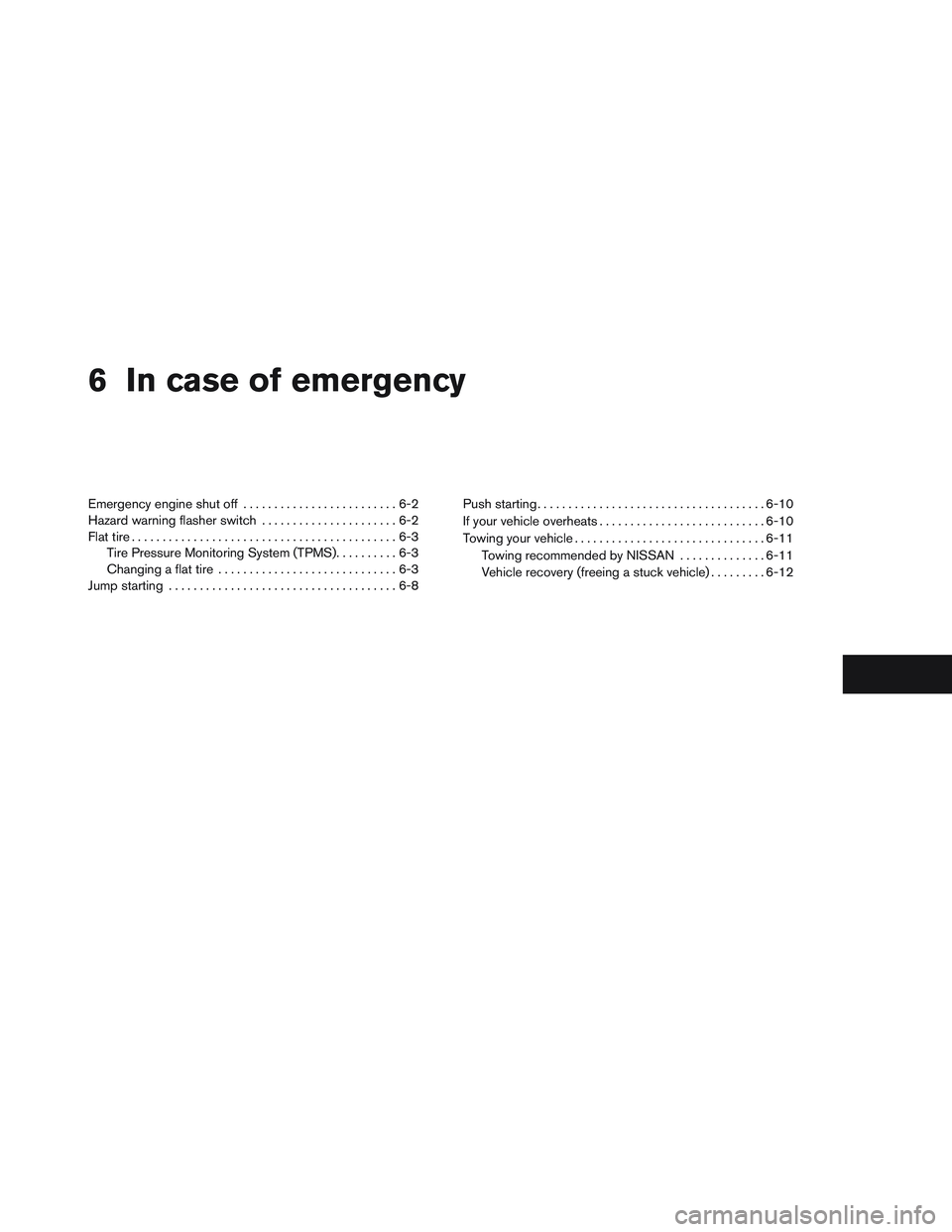 NISSAN ALTIMA SEDAN 2014 Owners Manual 6 In case of emergency
Emergency engine shut off.........................6-2
Hazard warning flasher switch ......................6-2
Flat tire ...........................................6-3
Tire Press NISSAN ALTIMA SEDAN 2014 Owners Manual 6 In case of emergency
Emergency engine shut off.........................6-2
Hazard warning flasher switch ......................6-2
Flat tire ...........................................6-3
Tire Press