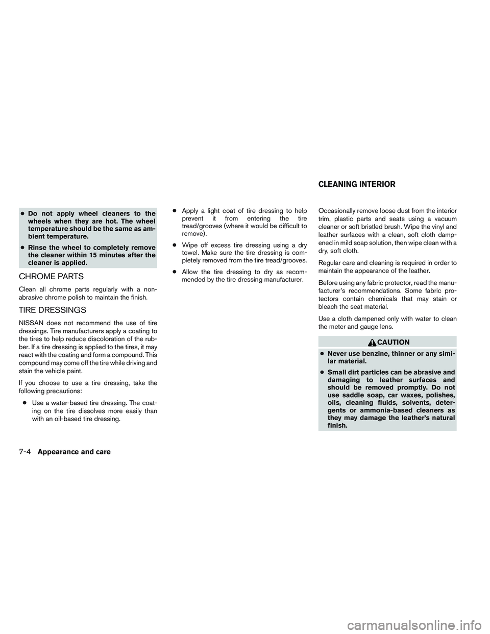 NISSAN ALTIMA SEDAN 2014 Owners Manual ●Do not apply wheel cleaners to the
wheels when they are hot. The wheel
temperature should be the same as am-
bient temperature.
● Rinse the wheel to completely remove
the cleaner within 15 minute NISSAN ALTIMA SEDAN 2014 Owners Manual ●Do not apply wheel cleaners to the
wheels when they are hot. The wheel
temperature should be the same as am-
bient temperature.
● Rinse the wheel to completely remove
the cleaner within 15 minute