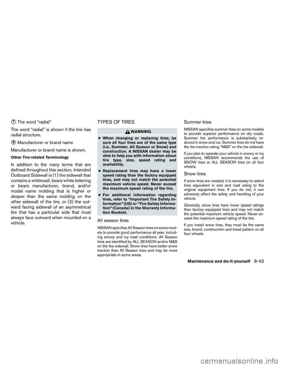 NISSAN ALTIMA SEDAN 2014  Owners Manual 7The word “radial”
The word “radial” is shown if the tire has
radial structure.
8Manufacturer or brand name
Manufacturer or brand name is shown.
Other Tire-related Terminology
In addition to