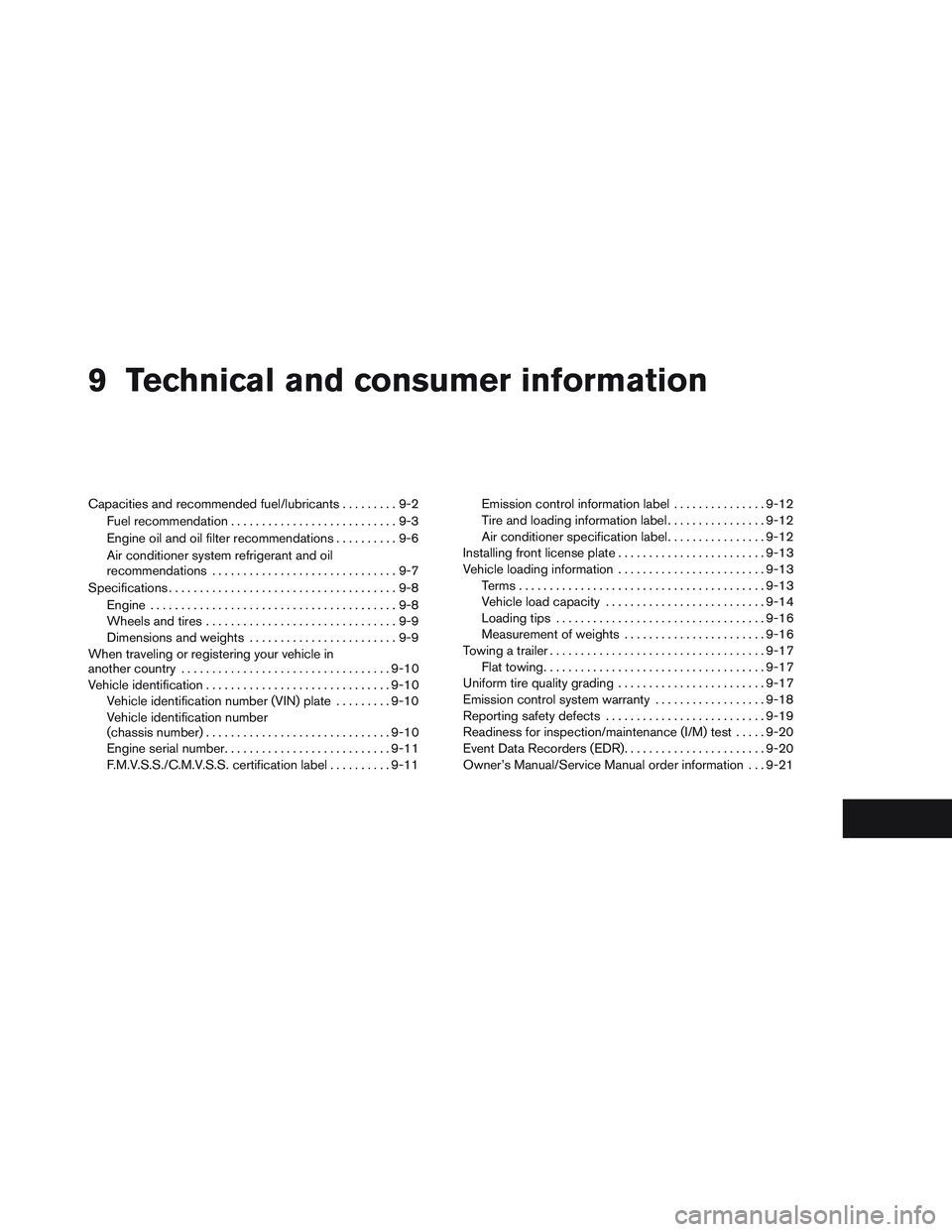 NISSAN ALTIMA SEDAN 2014  Owners Manual 9 Technical and consumer information
Capacities and recommended fuel/lubricants.........9-2
Fuel recommendation ...........................9-3
Engine oil and oil filter recommendations ..........9-6
A