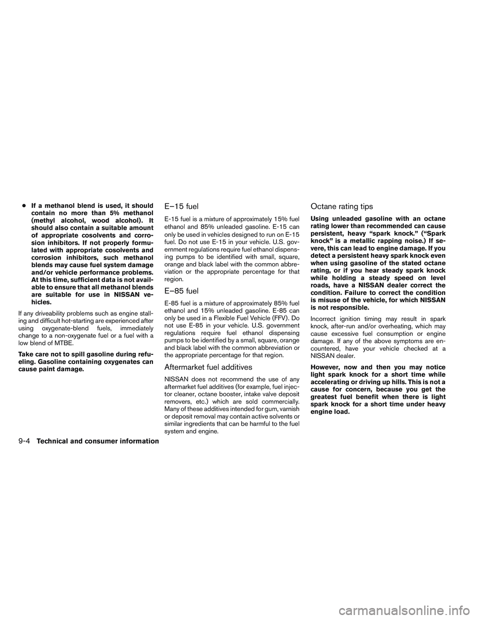 NISSAN ALTIMA SEDAN 2014  Owners Manual ●If a methanol blend is used, it should
contain no more than 5% methanol
(methyl alcohol, wood alcohol) . It
should also contain a suitable amount
of appropriate cosolvents and corro-
sion inhibitor