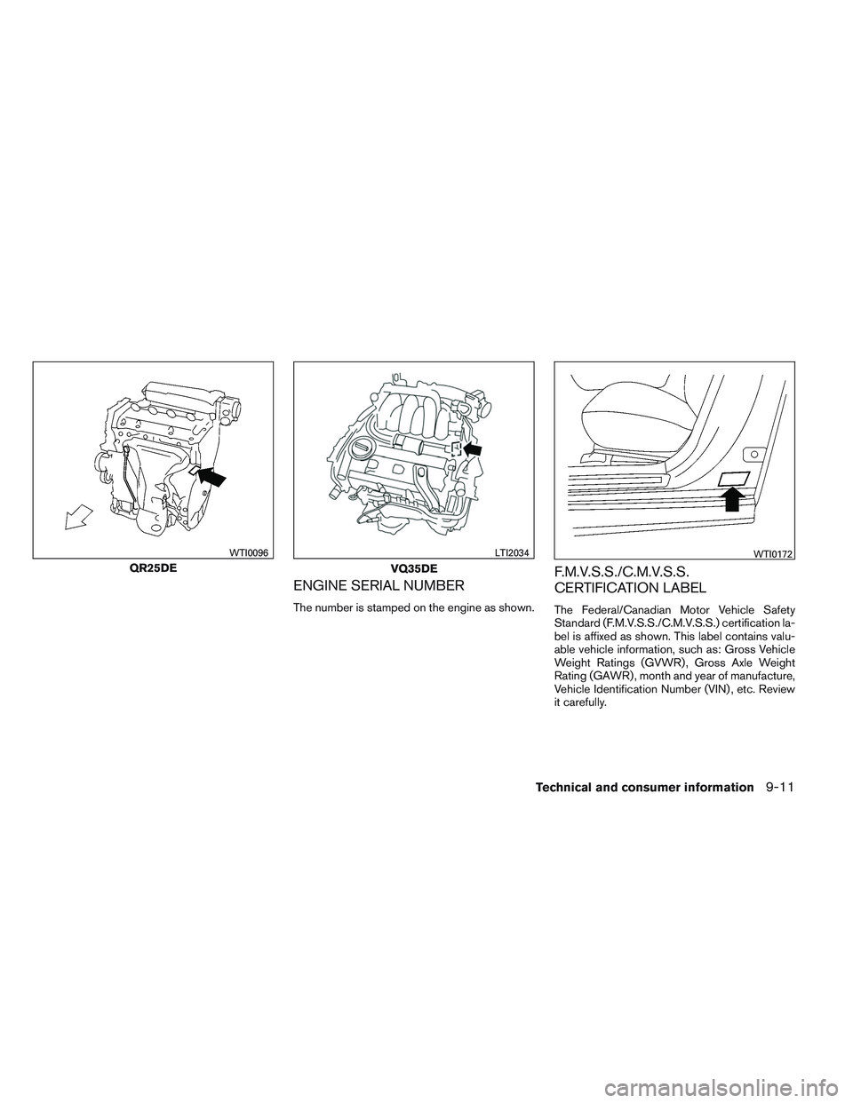 NISSAN ALTIMA SEDAN 2014  Owners Manual ENGINE SERIAL NUMBER
The number is stamped on the engine as shown.
F.M.V.S.S./C.M.V.S.S.
CERTIFICATION LABEL
The Federal/Canadian Motor Vehicle Safety
Standard (F.M.V.S.S./C.M.V.S.S.) certification la