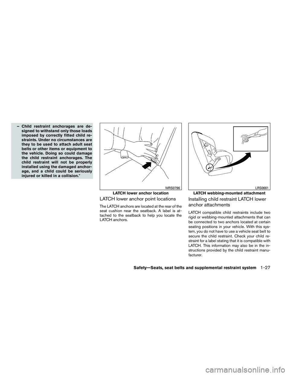 NISSAN ALTIMA SEDAN 2014 Service Manual – Child restraint anchorages are de-signed to withstand only those loads
imposed by correctly fitted child re-
straints. Under no circumstances are
they to be used to attach adult seat
belts or othe NISSAN ALTIMA SEDAN 2014 Service Manual – Child restraint anchorages are de-signed to withstand only those loads
imposed by correctly fitted child re-
straints. Under no circumstances are
they to be used to attach adult seat
belts or othe