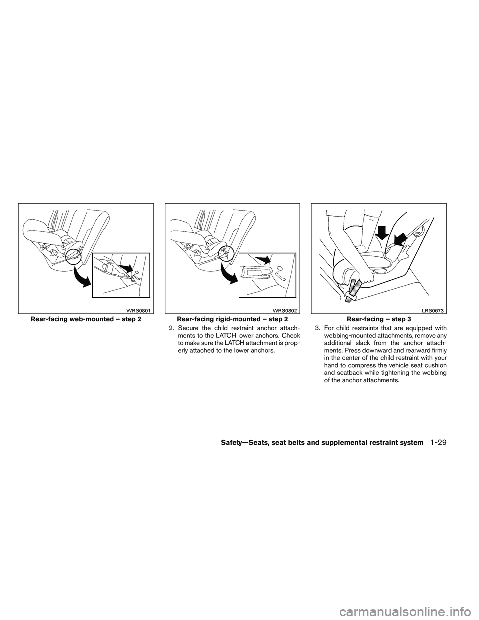 NISSAN ALTIMA SEDAN 2014 Service Manual 2. Secure the child restraint anchor attach-ments to the LATCH lower anchors. Check
to make sure the LATCH attachment is prop-
erly attached to the lower anchors. 3. For child restraints that are equi NISSAN ALTIMA SEDAN 2014 Service Manual 2. Secure the child restraint anchor attach-ments to the LATCH lower anchors. Check
to make sure the LATCH attachment is prop-
erly attached to the lower anchors. 3. For child restraints that are equi