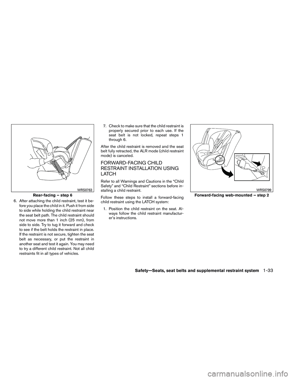 NISSAN ALTIMA SEDAN 2014 Service Manual 6. After attaching the child restraint, test it be-fore you place the child in it. Push it from side
to side while holding the child restraint near
the seat belt path. The child restraint should
not m NISSAN ALTIMA SEDAN 2014 Service Manual 6. After attaching the child restraint, test it be-fore you place the child in it. Push it from side
to side while holding the child restraint near
the seat belt path. The child restraint should
not m