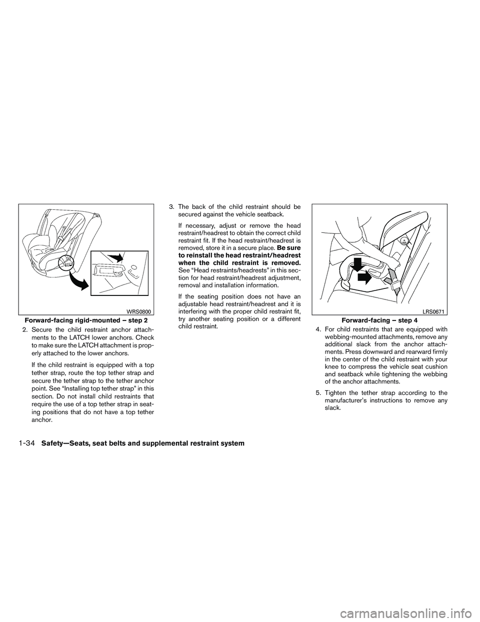 NISSAN ALTIMA SEDAN 2014 Workshop Manual 2. Secure the child restraint anchor attach-ments to the LATCH lower anchors. Check
to make sure the LATCH attachment is prop-
erly attached to the lower anchors.
If the child restraint is equipped wi NISSAN ALTIMA SEDAN 2014 Workshop Manual 2. Secure the child restraint anchor attach-ments to the LATCH lower anchors. Check
to make sure the LATCH attachment is prop-
erly attached to the lower anchors.
If the child restraint is equipped wi
